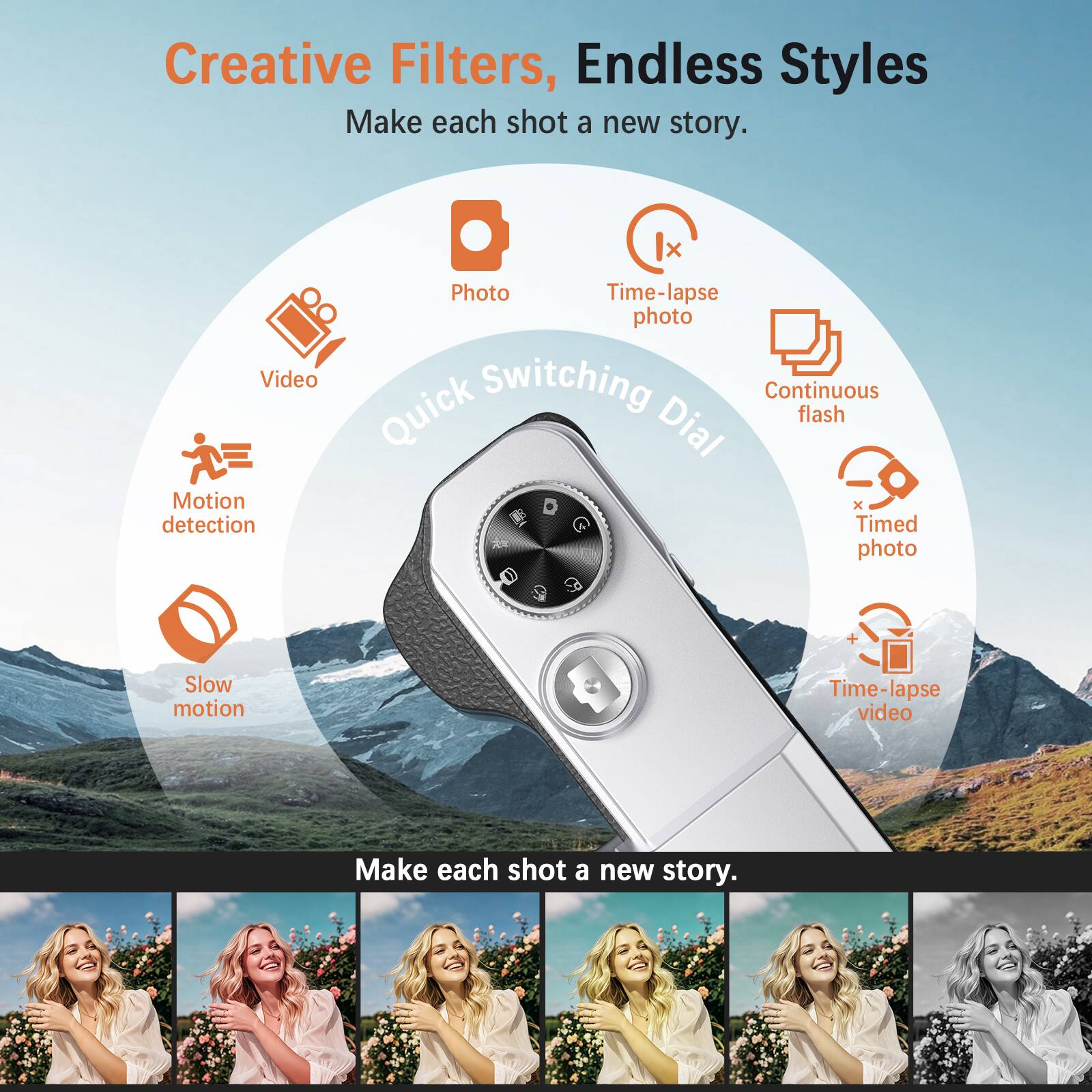 Creative Filters, Endless Styles  
Make each shot a new story.

Quick Switching Dial  
- Photo  
- Time-lapse photo  
- Continuous flash  
- Timed photo  
- Time-lapse video  
- Video  
- Motion detection  
- Slow motion  

Make each shot a new story.