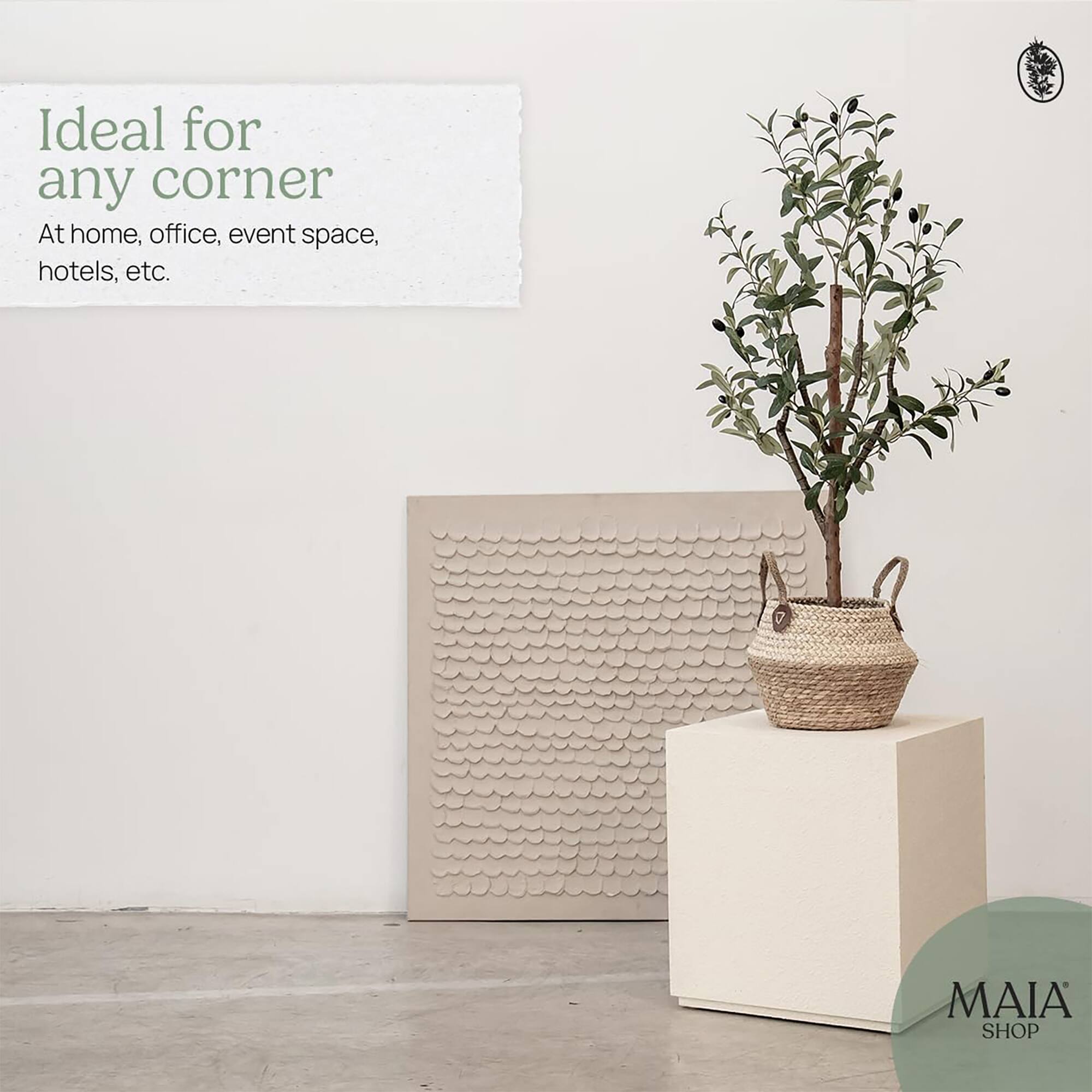 Ideal for any corner  
At home, office, event space, hotels, etc.  

MAIA SHOP