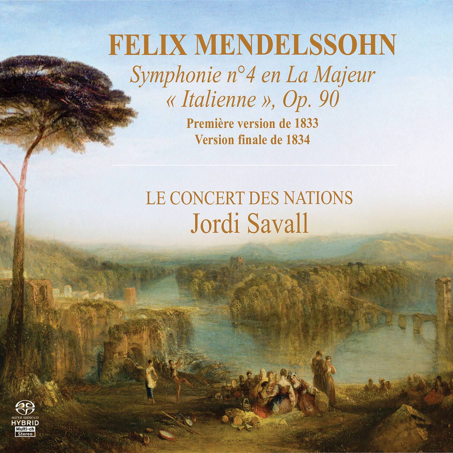 FELIX MENDELSSOHN  
Symphonie n°4 en La Majeur  
« Italiene », Op. 90  
Première version de 1833  
Version finale de 1834  

LE CONCERT DES NATIONS  
Jordi Savall  

HYBRID  
Multi-ch Stereo