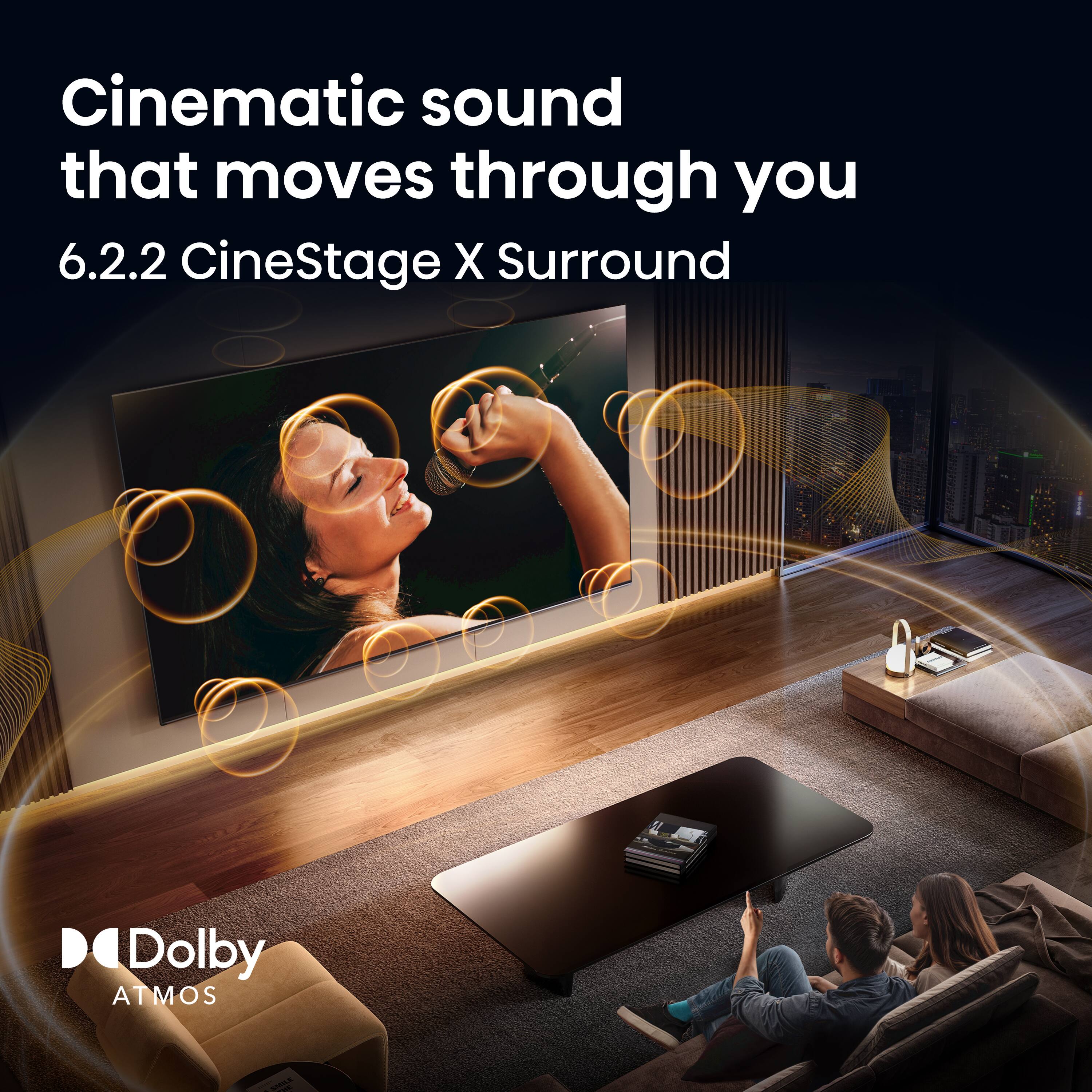Cinematic sound that moves through you  
6.2.2 CineStage X Surround  
Dolby Atmos