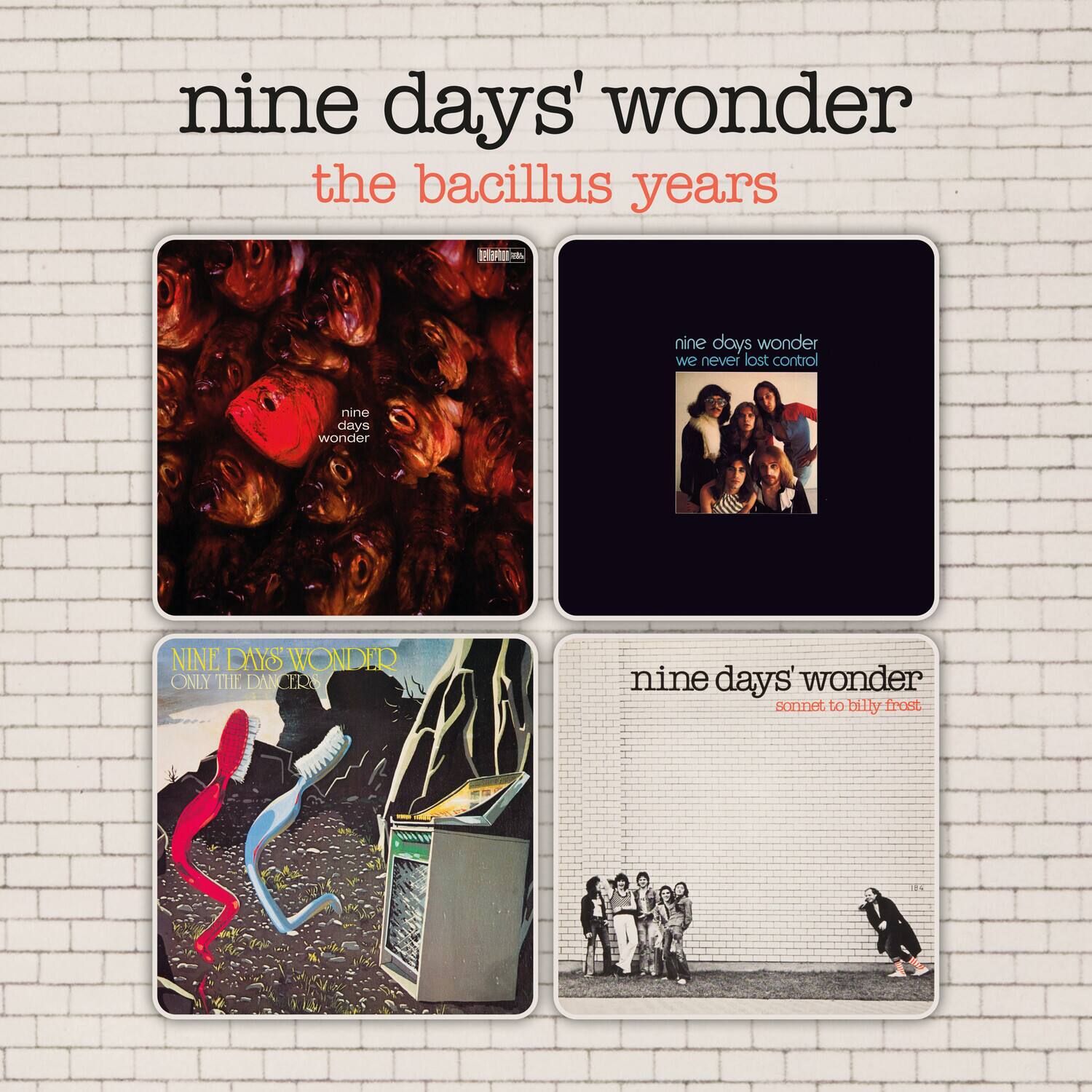 nine days' wonder  
the bacillus years

nine days wonder  
we never lost control

nine days wonder  
sonnet to billy frost

NINE DAYS WONDER  
ONLY THE DAN CERS