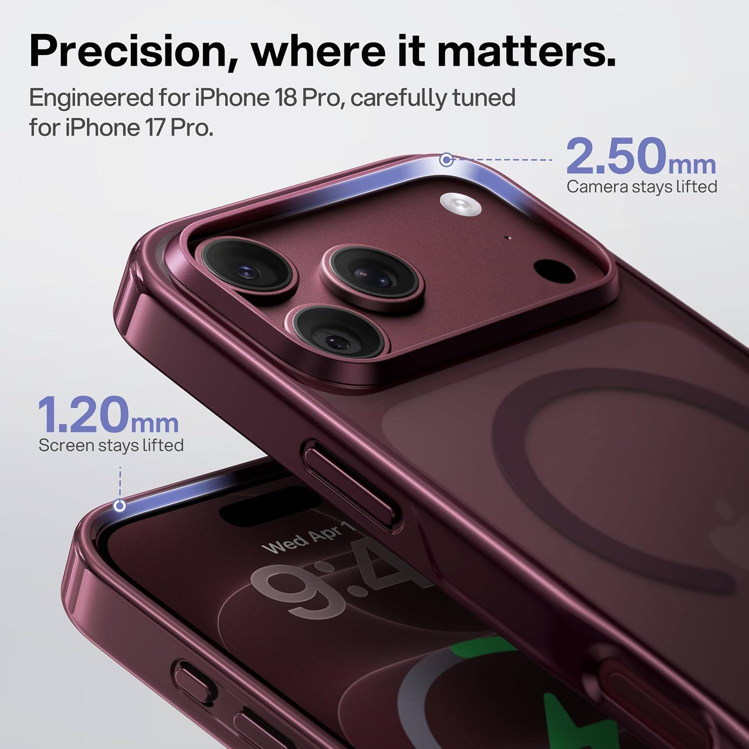 Precision, where it matters. Engineered for iPhone 18 Pro, carefully tuned for iPhone 17 Pro. 2.50mm Camera stays lifted. 1.20mm Screen stays lifted. Apr 1 Wed 9:44