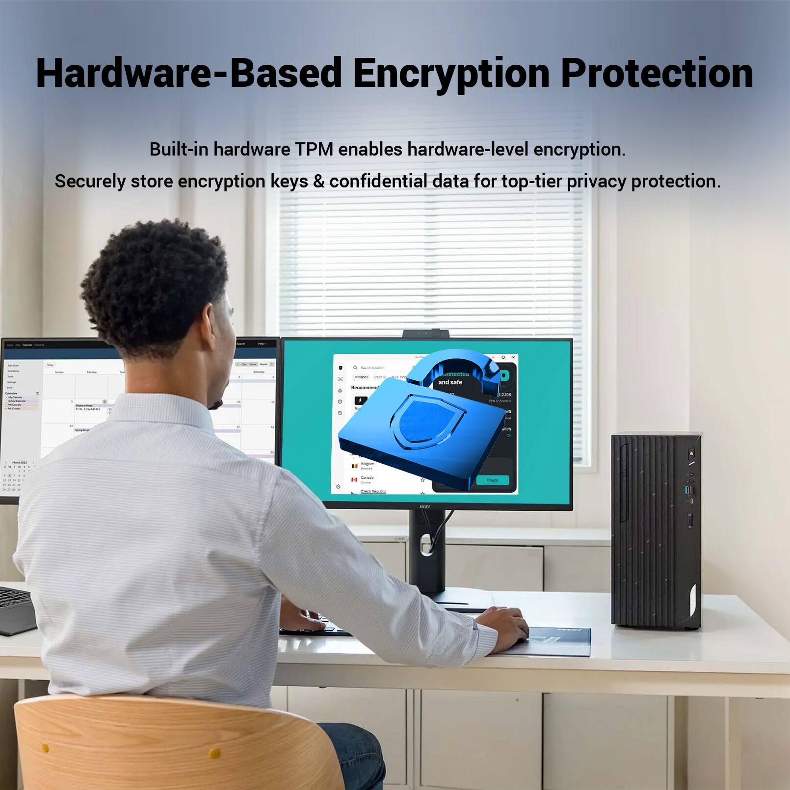 Hardware-Based Encryption Protection  
Built-in hardware TPM enables hardware-level encryption.  
Securely store encryption keys & confidential data for top-tier privacy protection.