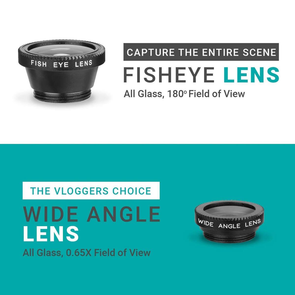 CAPTURE THE ENTIRE SCENE  
FISHEYE LENS  
All Glass, 180° Field of View  

THE VLOGGERS CHOICE  
WIDE ANGLE LENS  
All Glass, 0.65X Field of View