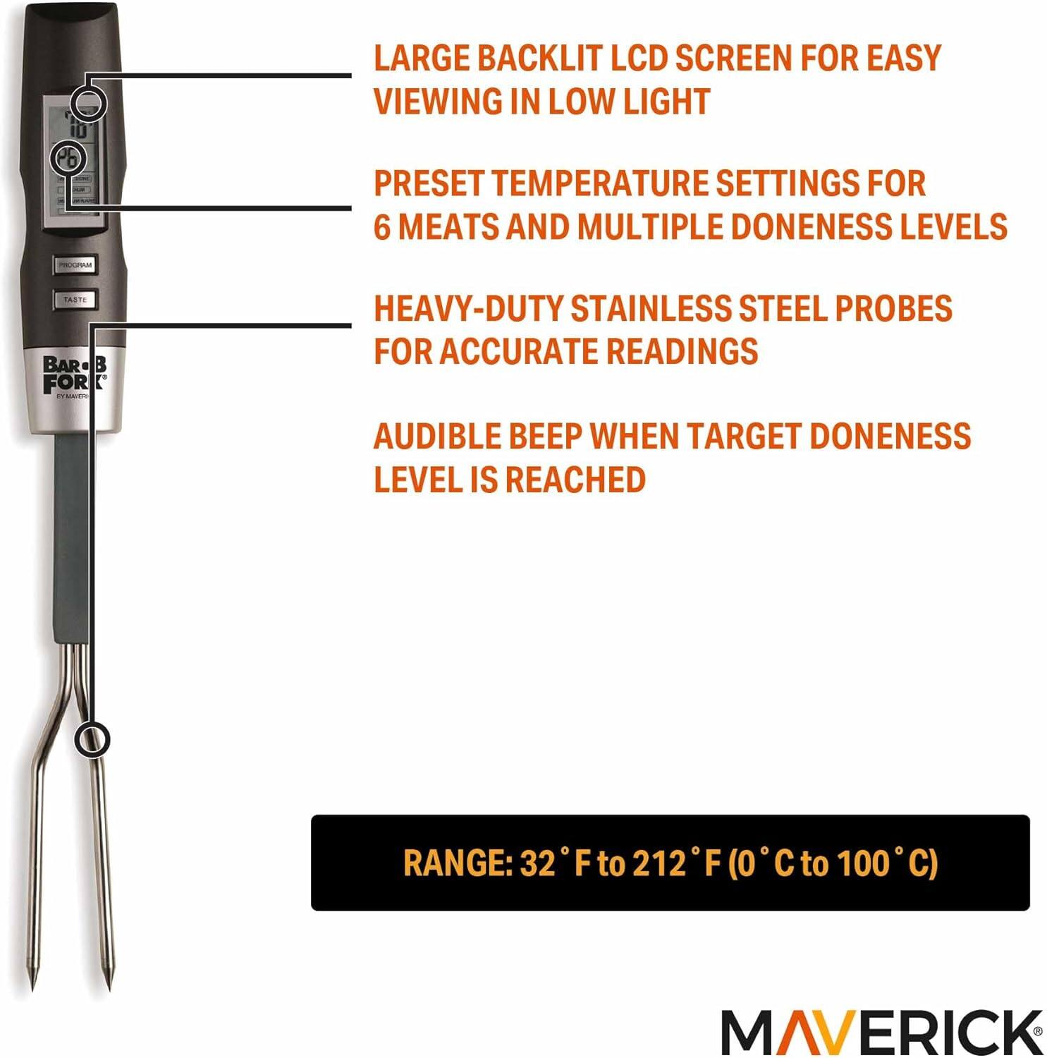 LARGE BACKLIT LCD SCREEN FOR EASY VIEWING IN LOW LIGHT  
PRESET TEMPERATURE SETTINGS FOR 6 MEATS AND MULTIPLE DONENESS LEVELS  
HEAVY-DUTY STAINLESS STEEL PROBES FOR ACCURATE READINGS  
AUDIBLE BEEP WHEN TARGET DONENESS LEVEL IS REACHED  

RANGE: 32°F to 212°F (0°C to 100°C)  

MAVERICK
