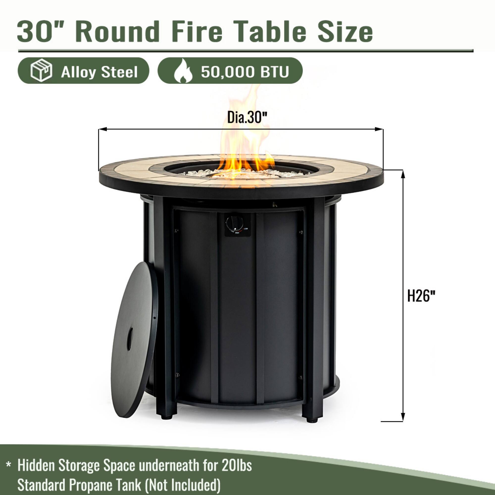 30" Round Fire Table Size

- Alloy Steel
- 50,000 BTU
- Dia. 30"
- H26"

* Hidden Storage Space underneath for 20lbs Standard Propane Tank (Not Included)