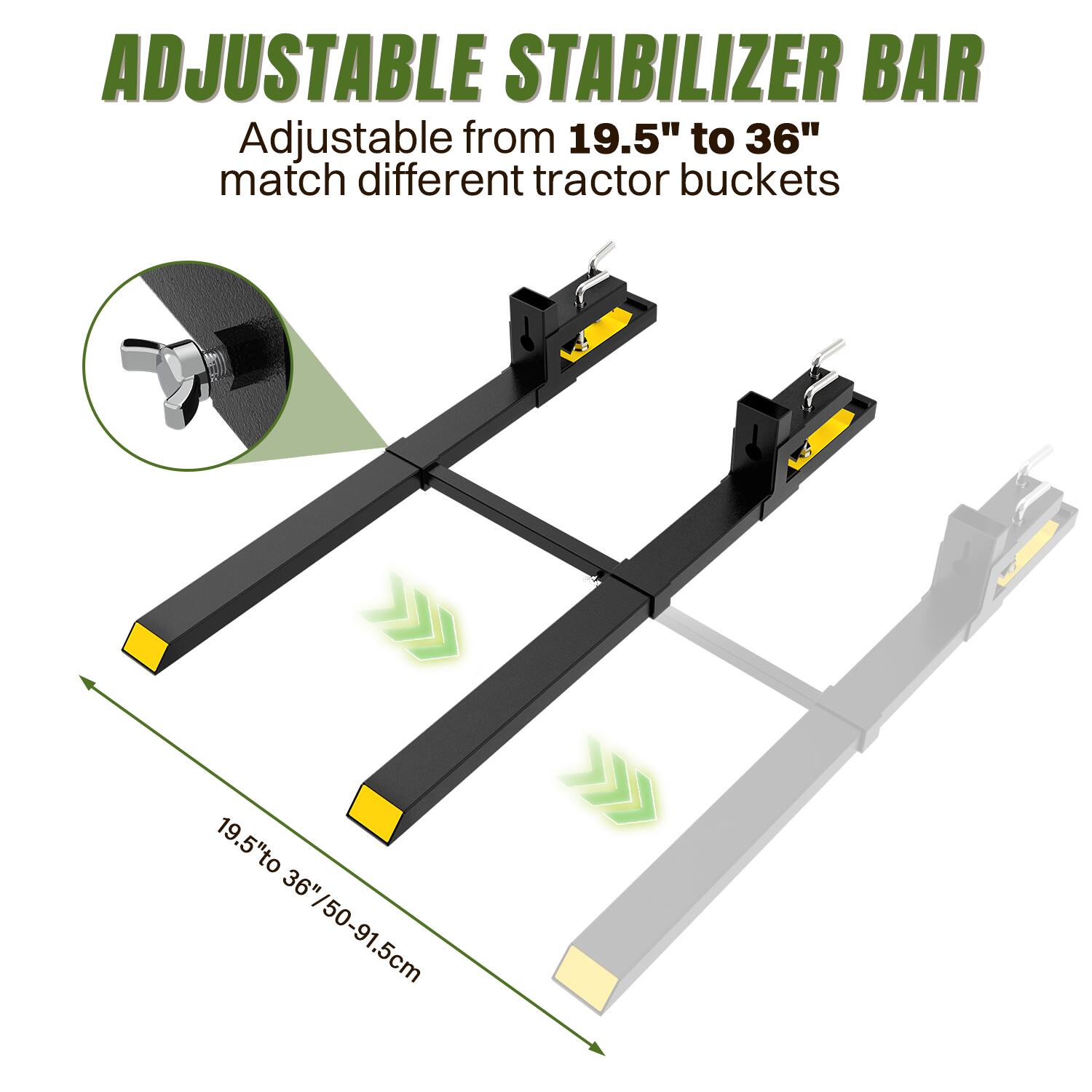 ADJUSTABLE STABILIZER BAR  
Adjustable from 19.5" to 36" to match different tractor buckets  
19.5" to 36" / 50-91.5cm