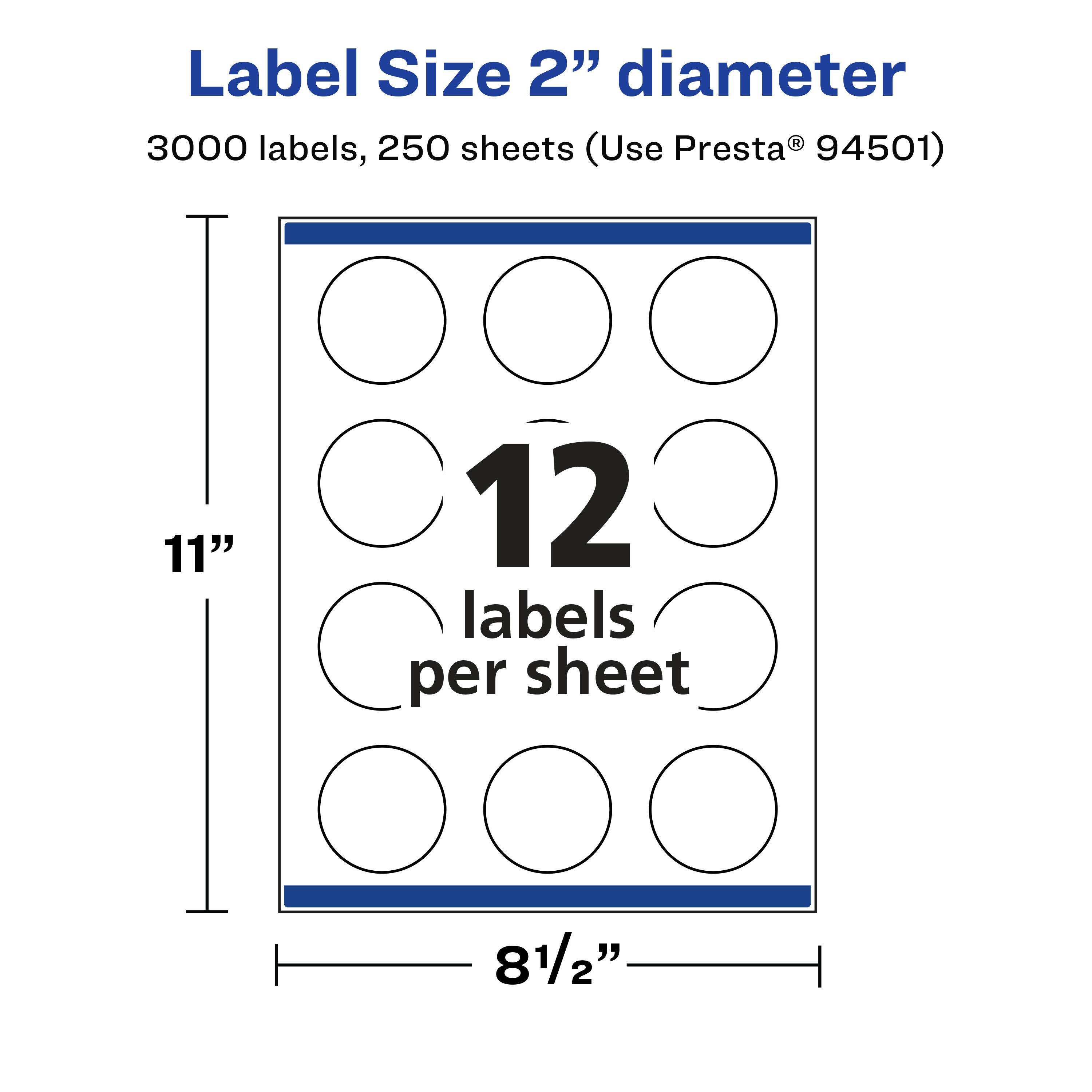 Label Size 2" diameter  
3000 labels, 250 sheets (Use Presta® 94501)  
11" x 8½"  
12 labels per sheet