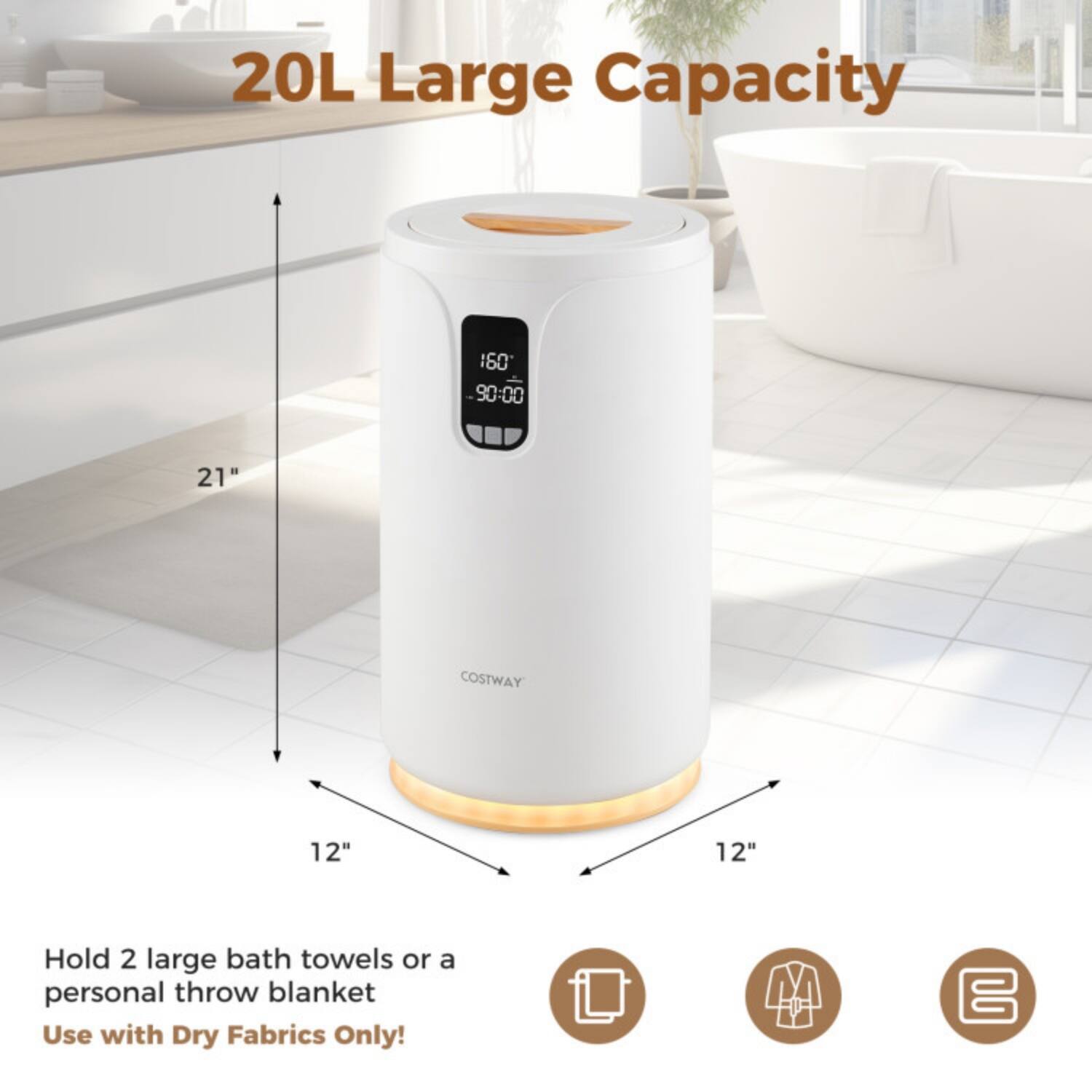 20L Large Capacity

160°
90:00

21"  
12"  
12"

Hold 2 large bath towels or a personal throw blanket  
Use with Dry Fabrics Only!
