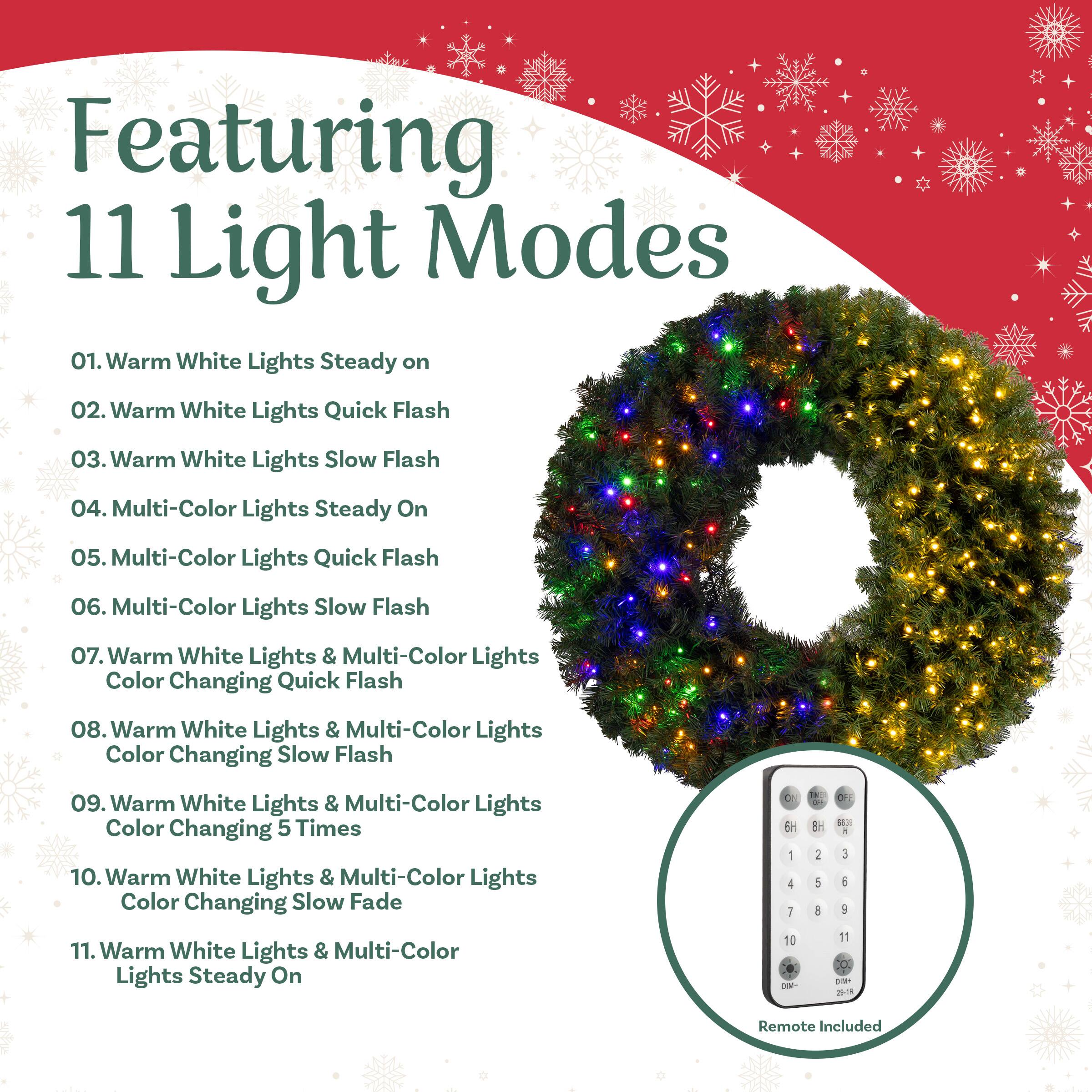 Featuring 11 Light Modes

01. Warm White Lights Steady on  
02. Warm White Lights Quick Flash  
03. Warm White Lights Slow Flash  
04. Multi-Color Lights Steady On  
05. Multi-Color Lights Quick Flash  
06. Multi-Color Lights Slow Flash  
07. Warm White Lights & Multi-Color Lights Color Changing Quick Flash  
08. Warm White Lights & Multi-Color Lights Color Changing Slow Flash  
09. Warm White Lights & Multi-Color Lights Color Changing 5 Times  
10. Warm White Lights & Multi-Color Lights Color Changing Slow Fade  
11. Warm White Lights & Multi-Color Lights Steady On  

Remote Included