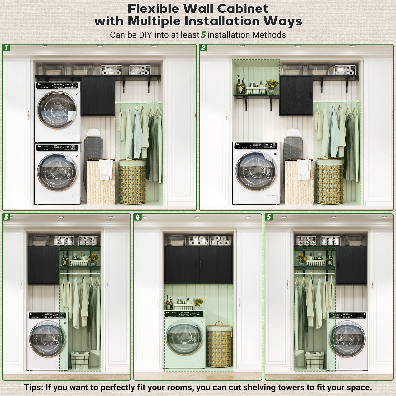 1. Flexible Wall Cabinet with Multiple Installation Ways  
   Can be DIY into at least 5 installation Methods

2. Tips: If you want to perfectly fit your rooms, you can cut shelving towers to fit your space.