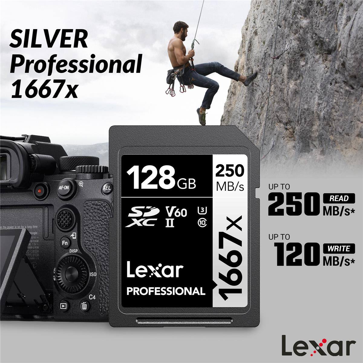 SILVER Professional 1667x

128 GB
250 MB/s
UP TO 250 READ MB/s*
UP TO 120 WRITE MB/s*

SDXC II
V60

Lexar PROFESSIONAL
