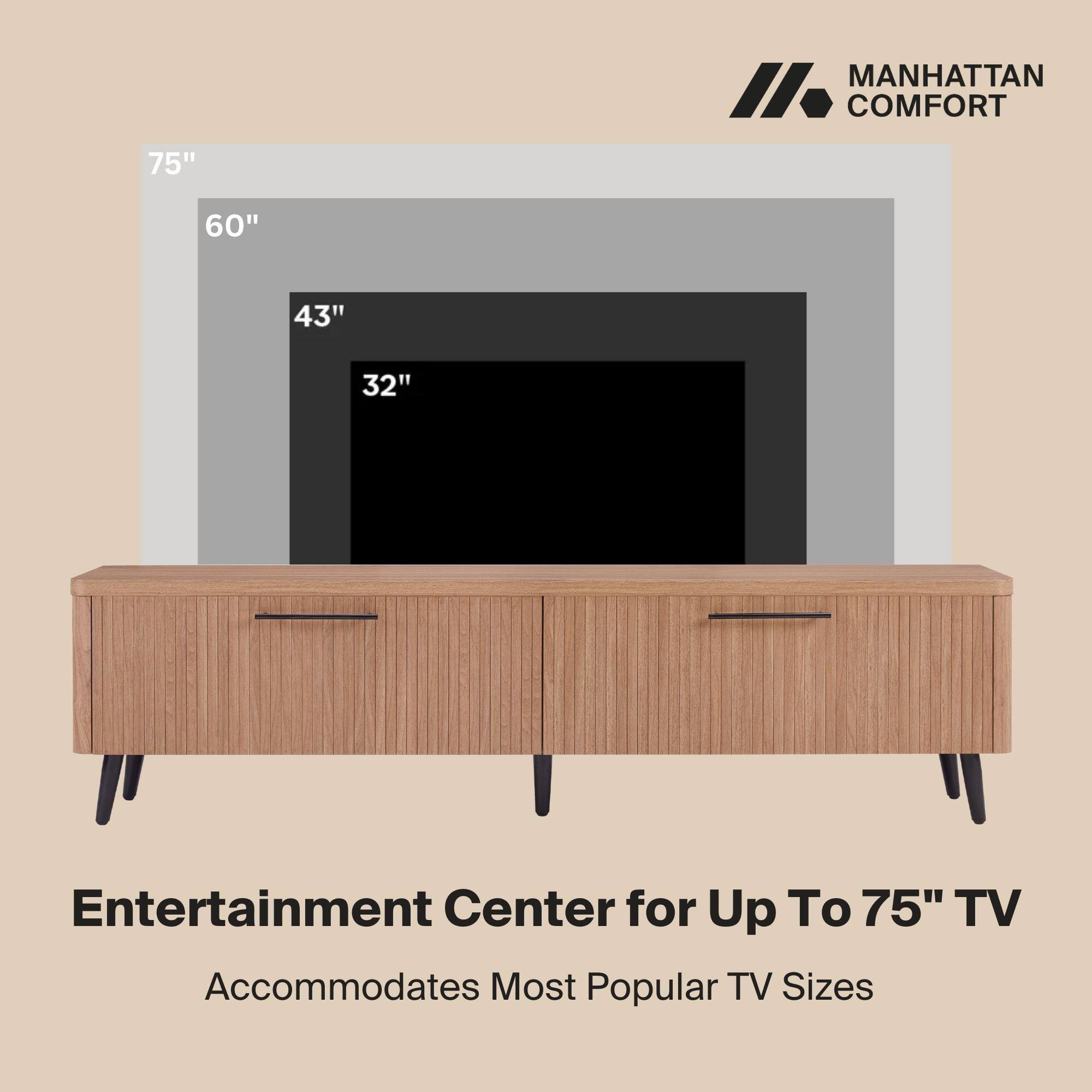MANHATTAN COMFORT

Entertainment Center for Up To 75" TV

Accommodates Most Popular TV Sizes

75" 60" 43" 32"