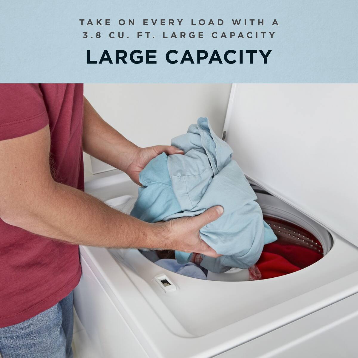 TAKE ON EVERY LOAD WITH A  
3.8 CU. FT. LARGE CAPACITY  

LARGE CAPACITY