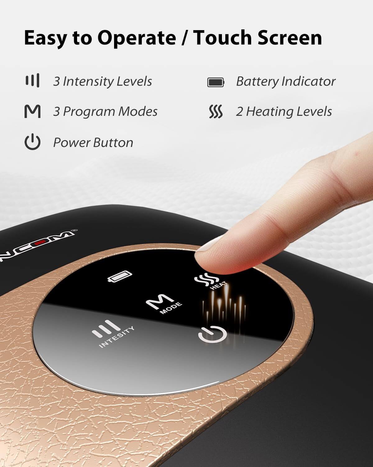 Easy to Operate / Touch Screen

- 3 Intensity Levels
- 3 Program Modes
- Power Button
- Battery Indicator
- 2 Heating Levels

NCOM SSS HEAT M MODE INTENSITY