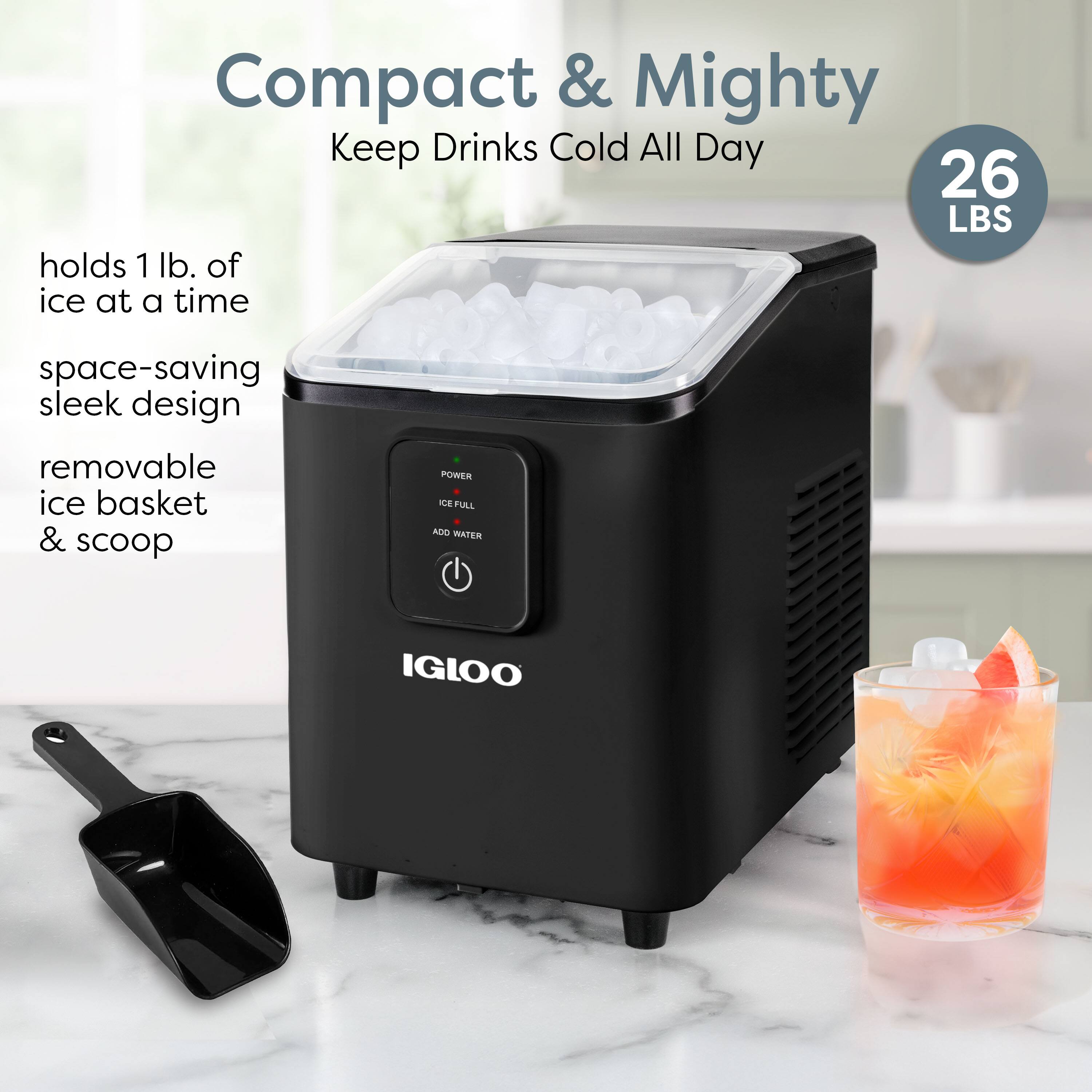 Compact & Mighty  
Keep Drinks Cold All Day  

26 LBS  

holds 1 lb. of ice at a time  
space-saving sleek design  
removable ice basket & scoop  

POWER  
ICE FULL  
ADD WATER  

IGLOO