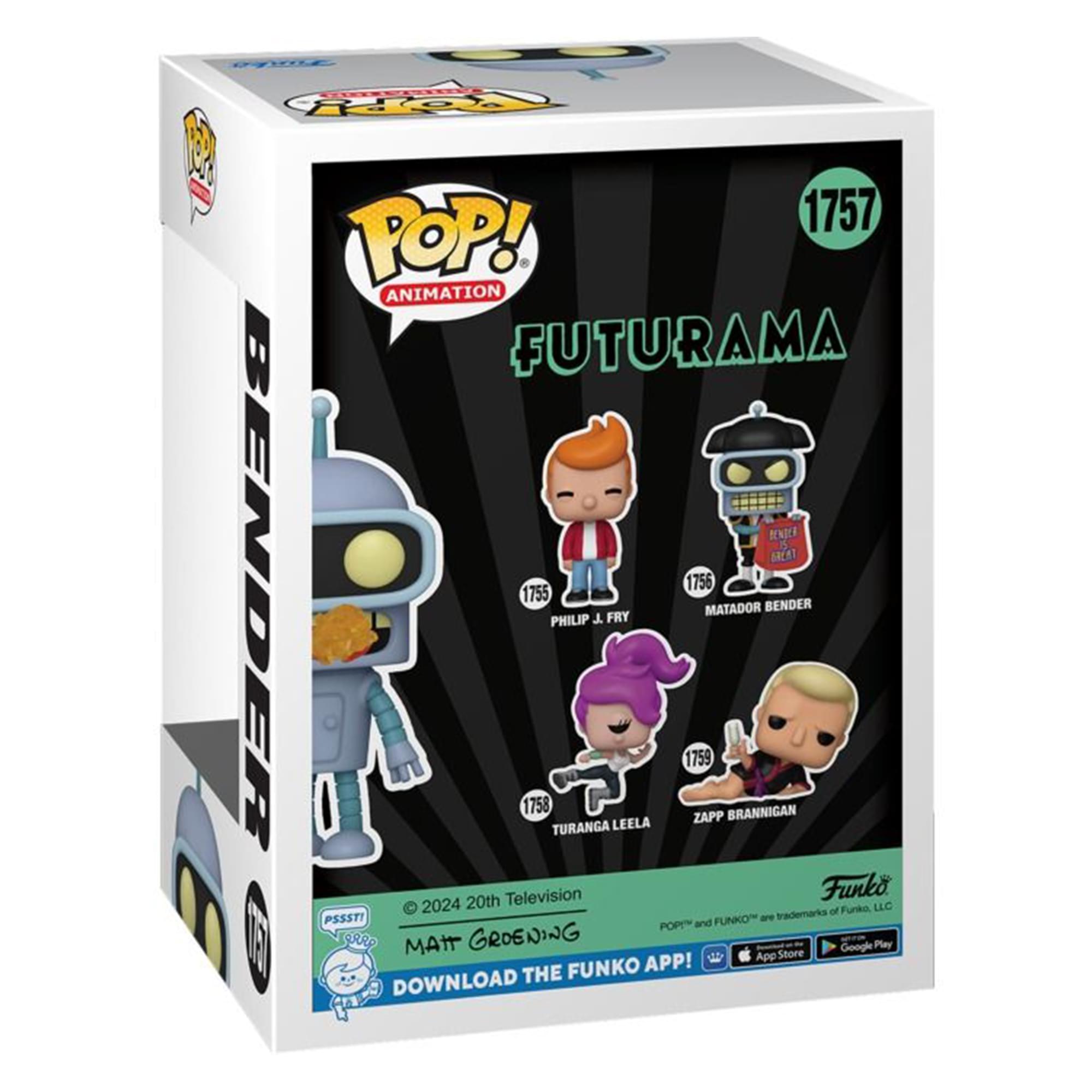 **FUTURAMA**

**POP! ANIMATION**

**BENDER**

**1757**

**PHILIP J. FRY**  
1758

**TURANGA LEELA**  
1759

**MATADOR BENDER**  
1756

**ZAPP BRANNIGAN**  
1756

**© 2024 20th Television**

**MATT GROENING**

**PSSST!**

**DOWNLOAD THE FUNKO APP!**

**Funko**

**POP! and FUNKO are trademarks of Funko, LLC**

**Available on Google Play and App Store**