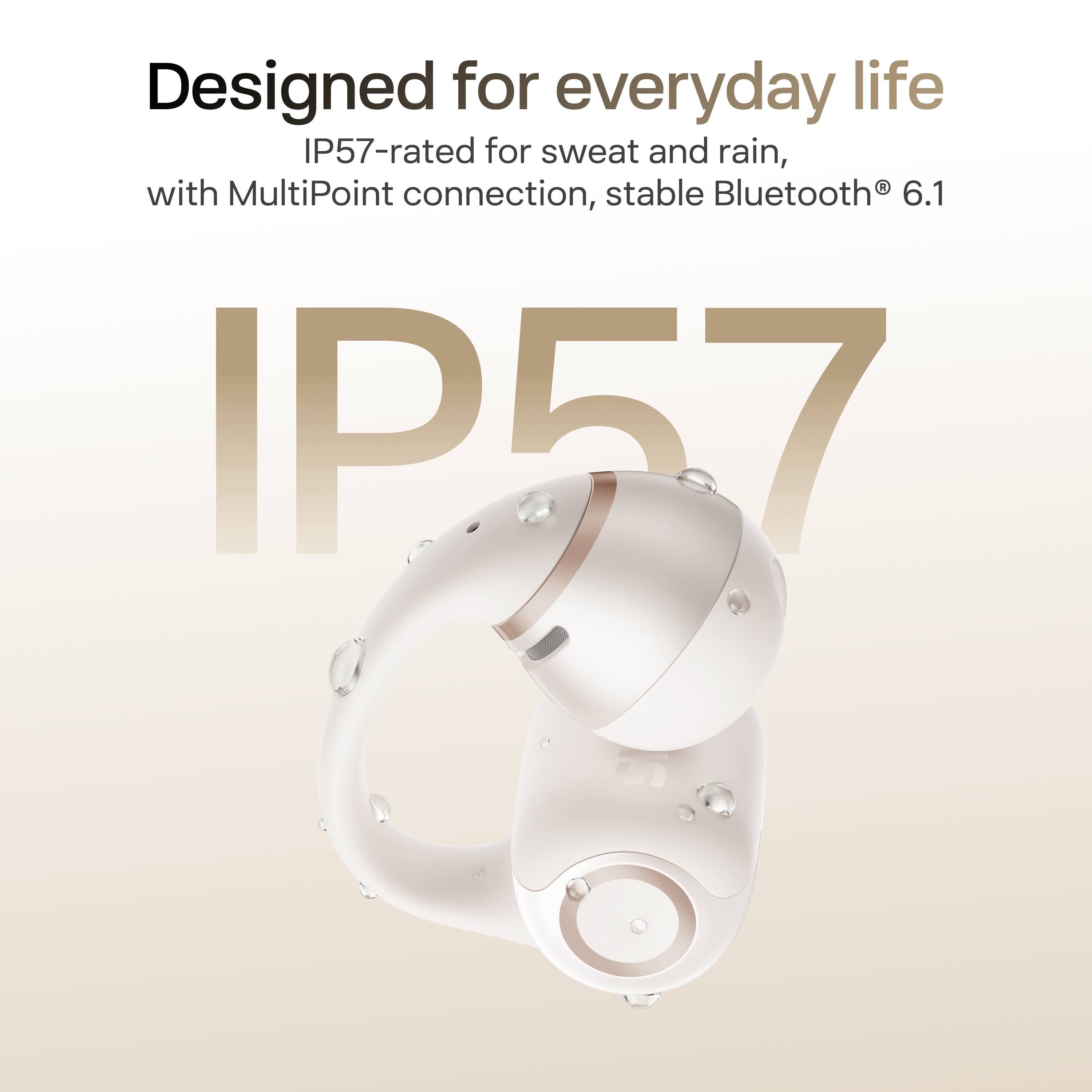 Designed for everyday life, IP57-rated for sweat and rain, with MultiPoint connection, stable Bluetooth® 6.1