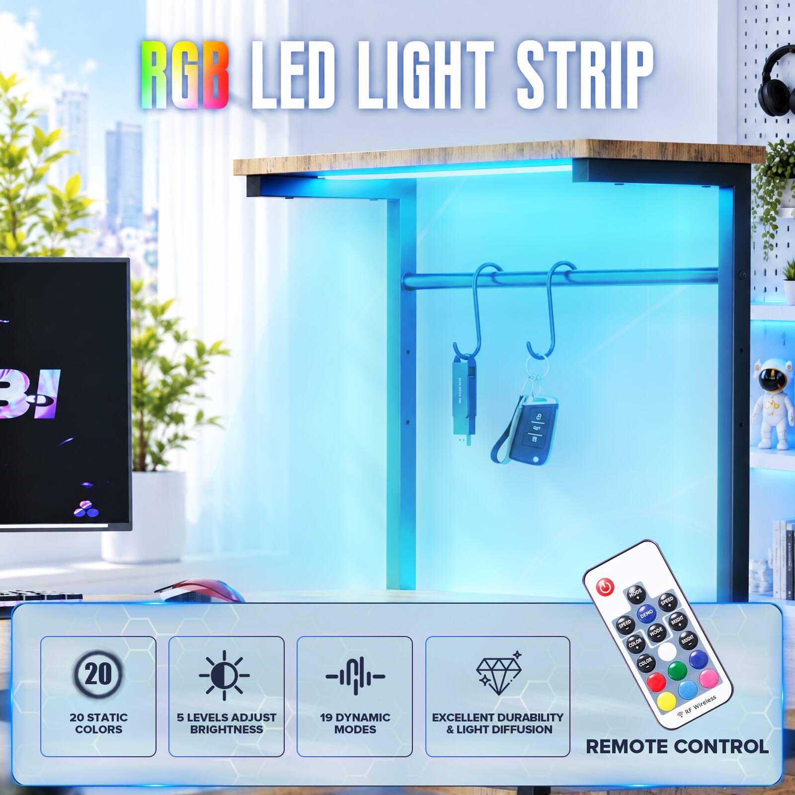 RGB LED LIGHT STRIP

- 20 STATIC COLORS
- 5 LEVELS ADJUST BRIGHTNESS
- 19 DYNAMIC MODES
- EXCELLENT DURABILITY & LIGHT DIFFUSION
- REMOTE CONTROL