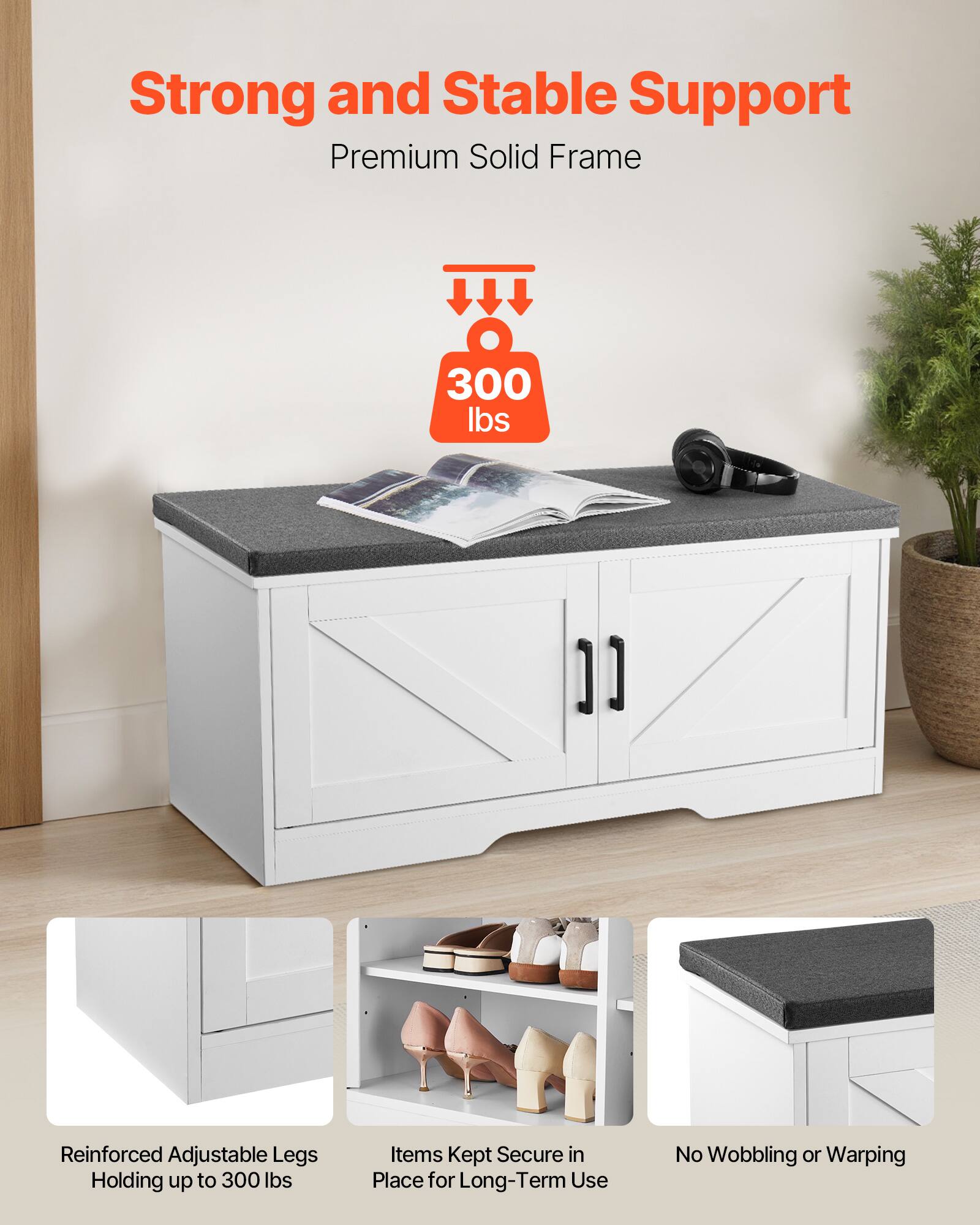 Strong and Stable Support  
Premium Solid Frame  

300 lbs  

Reinforced Adjustable Legs  
Holding up to 300 lbs  

Items Kept Secure in Place for Long-Term Use  

No Wobbling or Warping