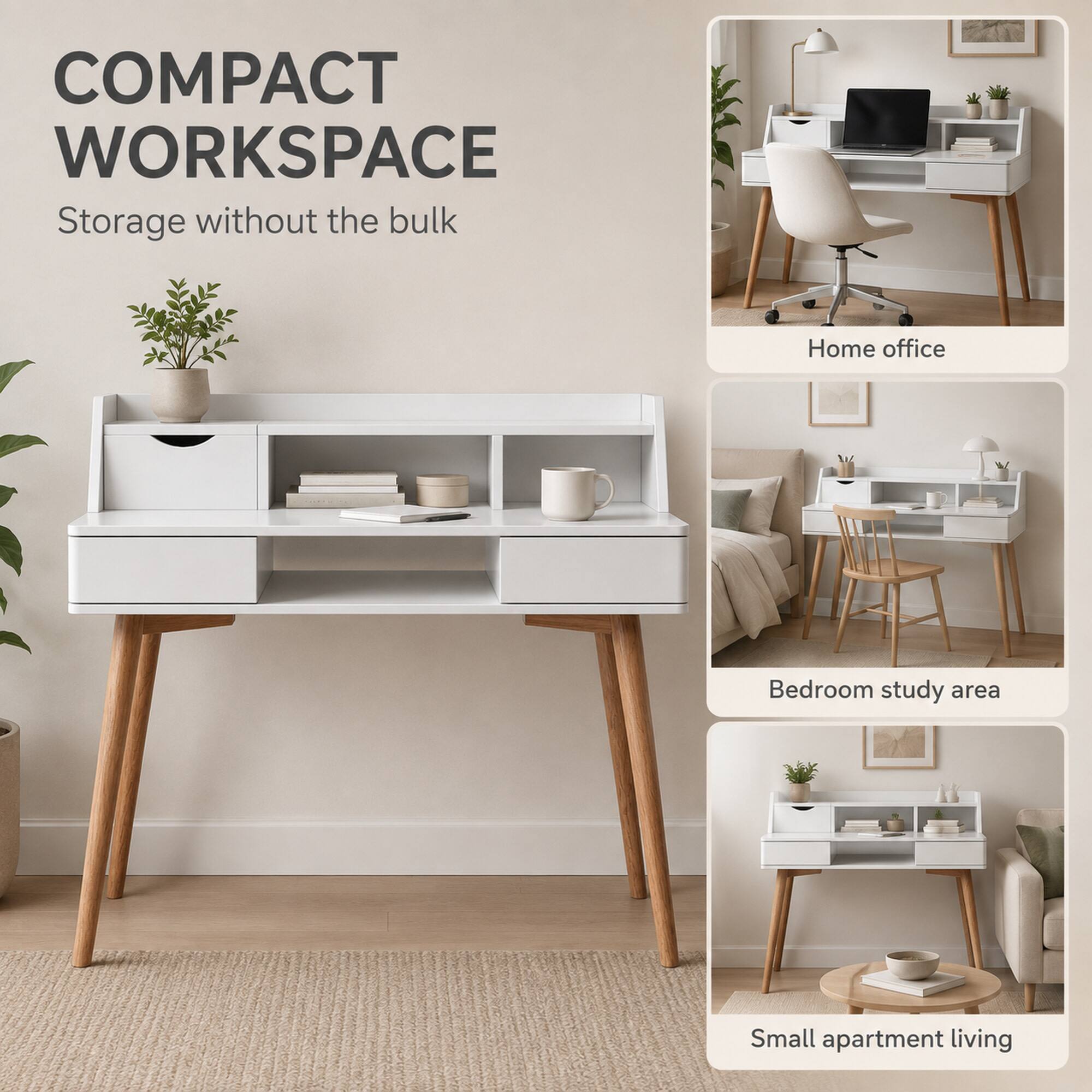 COMPACT WORKSPACE  
Storage without the bulk

Home office  
Bedroom study area  
Small apartment living