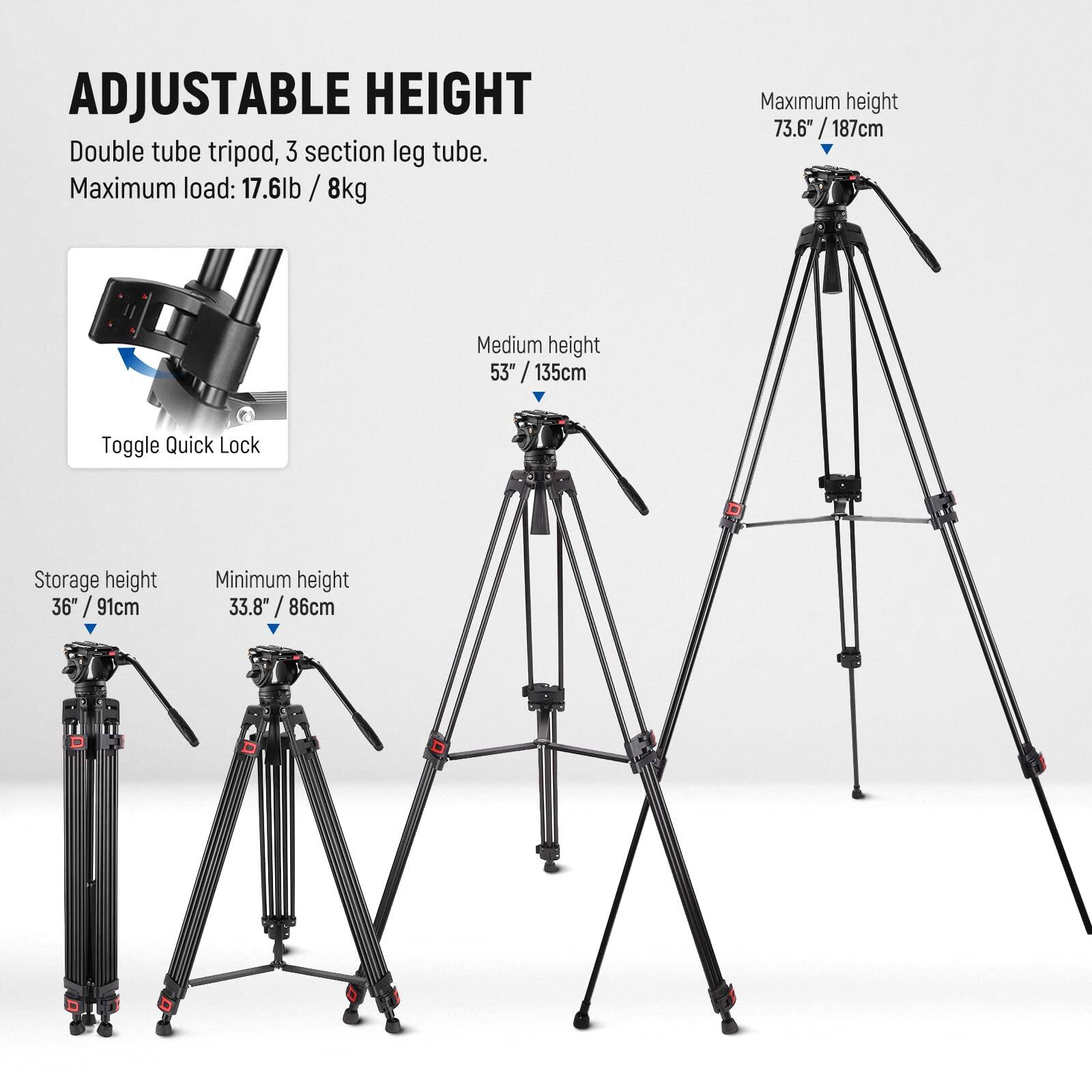 ADJUSTABLE HEIGHT  
Double tube tripod, 3 section leg tube.  
Maximum load: 17.6lb / 8kg  

Maximum height: 73.6" / 187cm  
Medium height: 53" / 135cm  
Storage height: 36" / 91cm  
Minimum height: 33.8" / 86cm  

Toggle Quick Lock