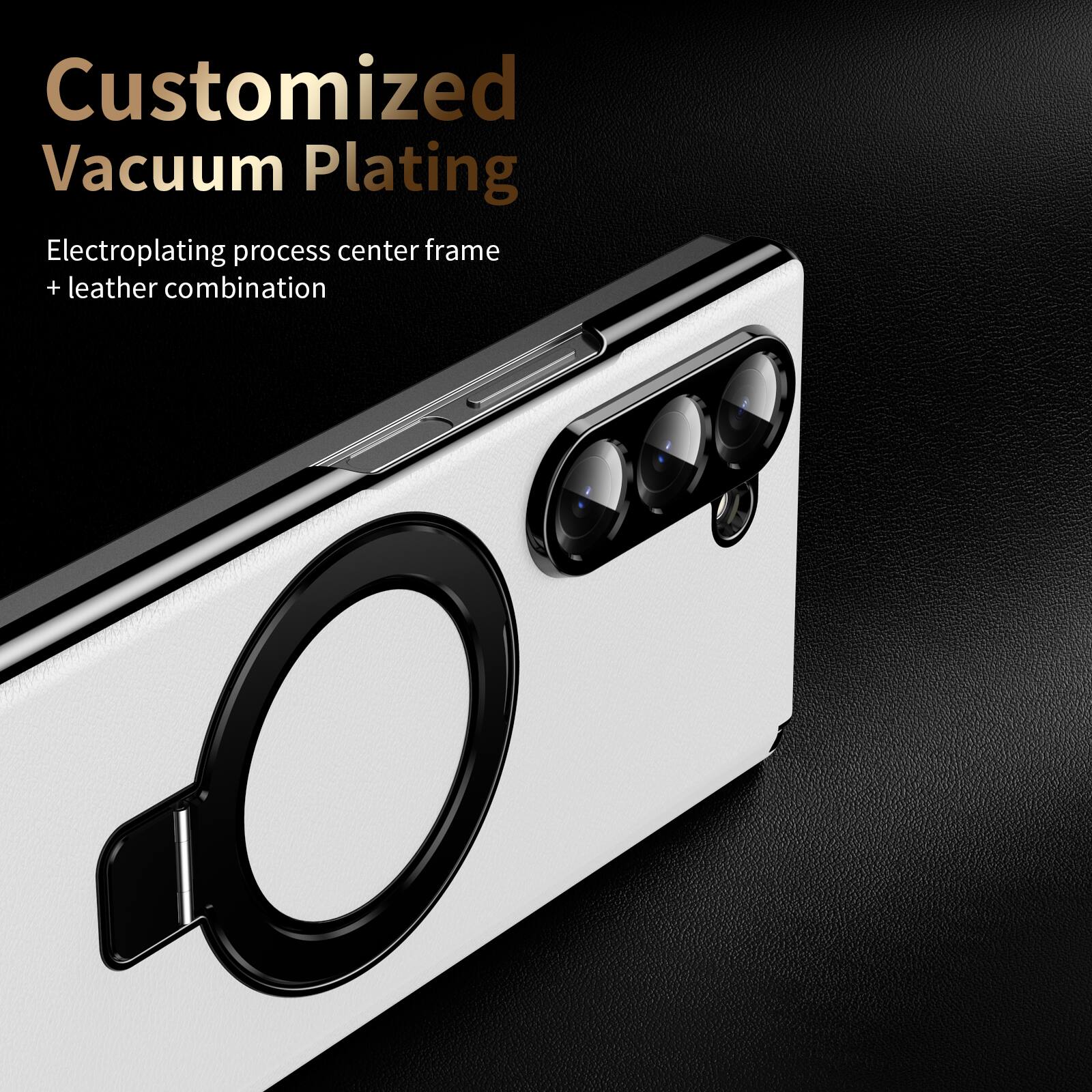 Customized Vacuum Plating  
Electroplating process center frame + leather combination