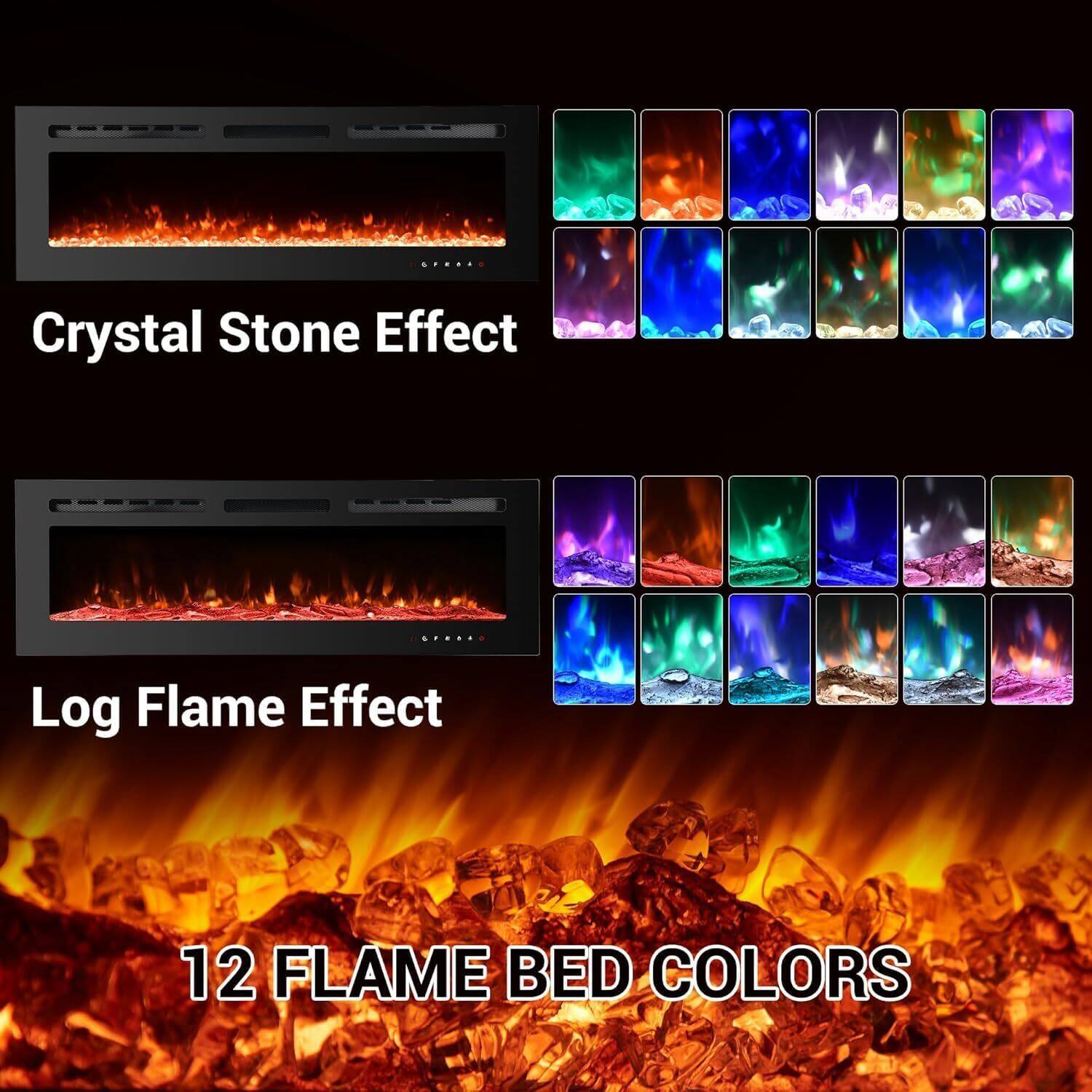 Crystal Stone Effect

Log Flame Effect

12 FLAME BED COLORS