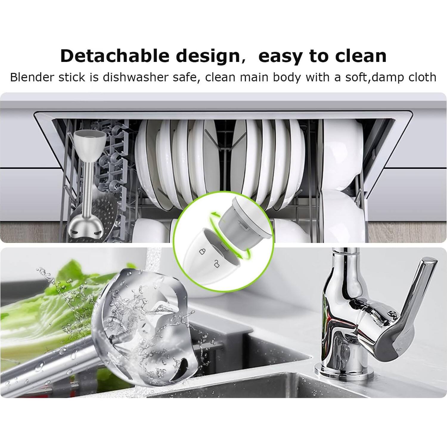 Detachable design, easy to clean  
Blender stick is dishwasher safe, clean main body with a soft, damp cloth