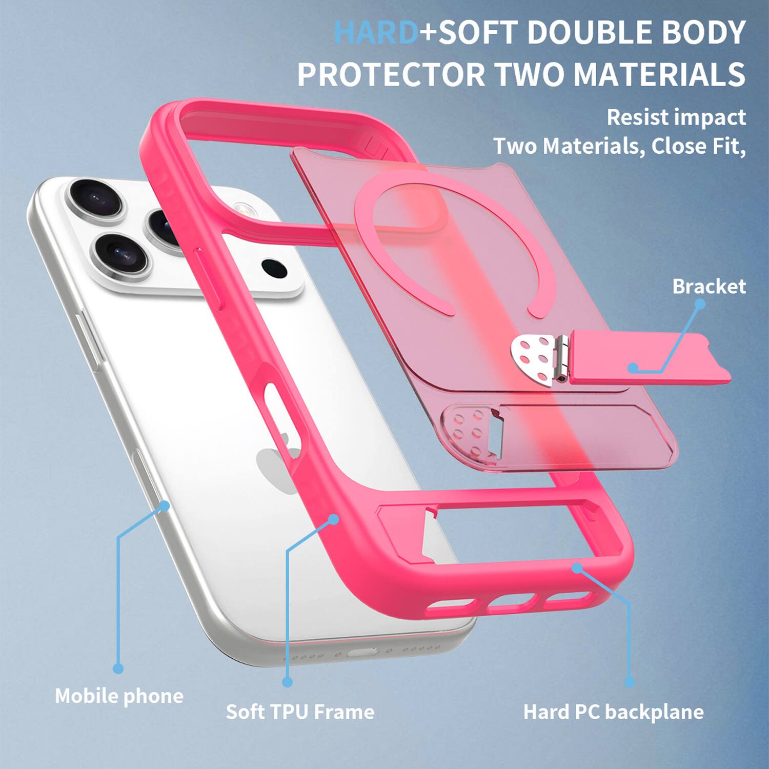 HARD+SOFT DOUBLE BODY PROTECTOR TWO MATERIALS  
Resist impact  
Two Materials, Close Fit,  
Bracket  
Mobile phone  
Soft TPU Frame  
Hard PC backplane