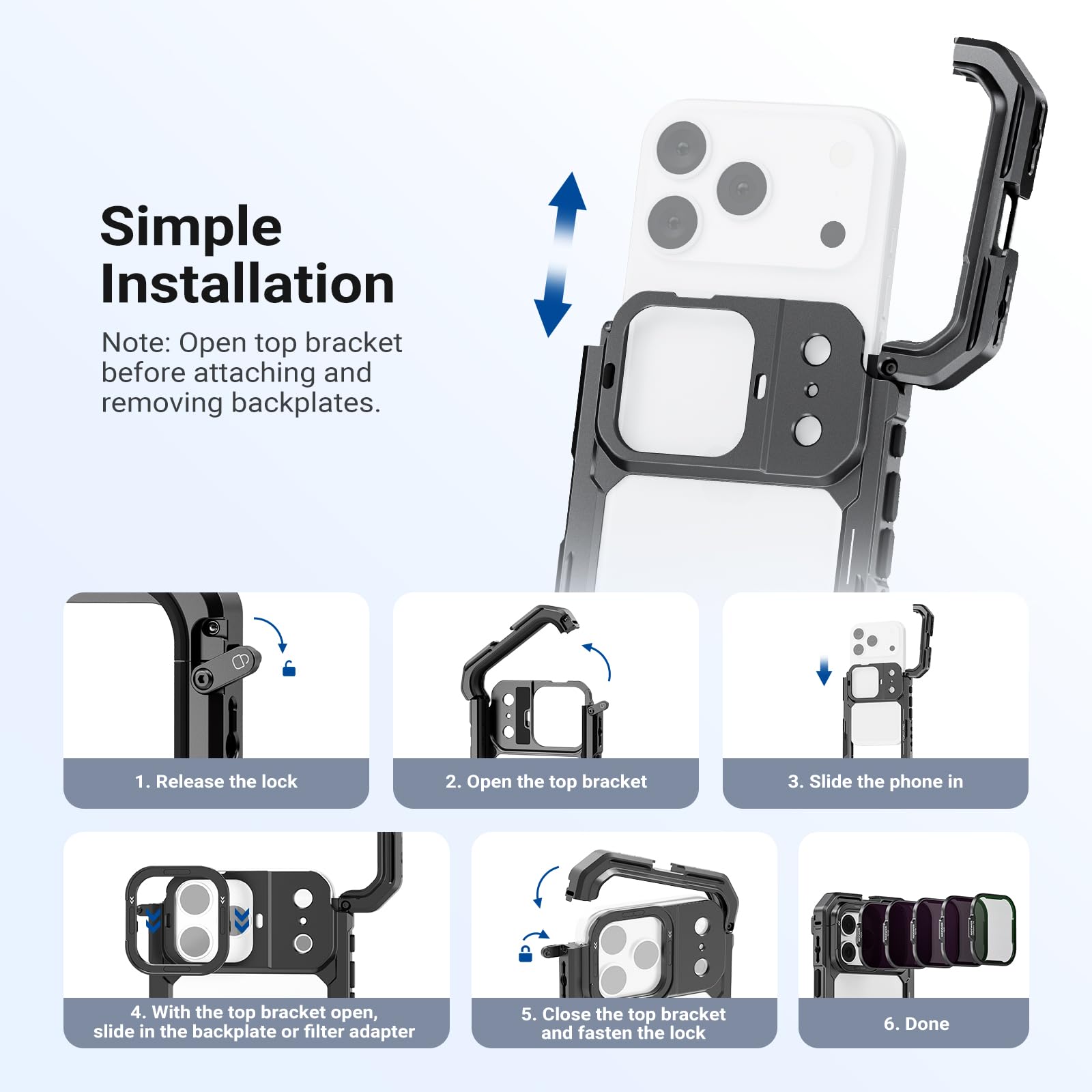 Simple Installation

Note: Open top bracket before attaching and removing backplates.

1. Release the lock
2. Open the top bracket
3. Slide the phone in
4. With the top bracket open, slide in the backplate or filter adapter
5. Close the top bracket and fasten the lock
6. Done