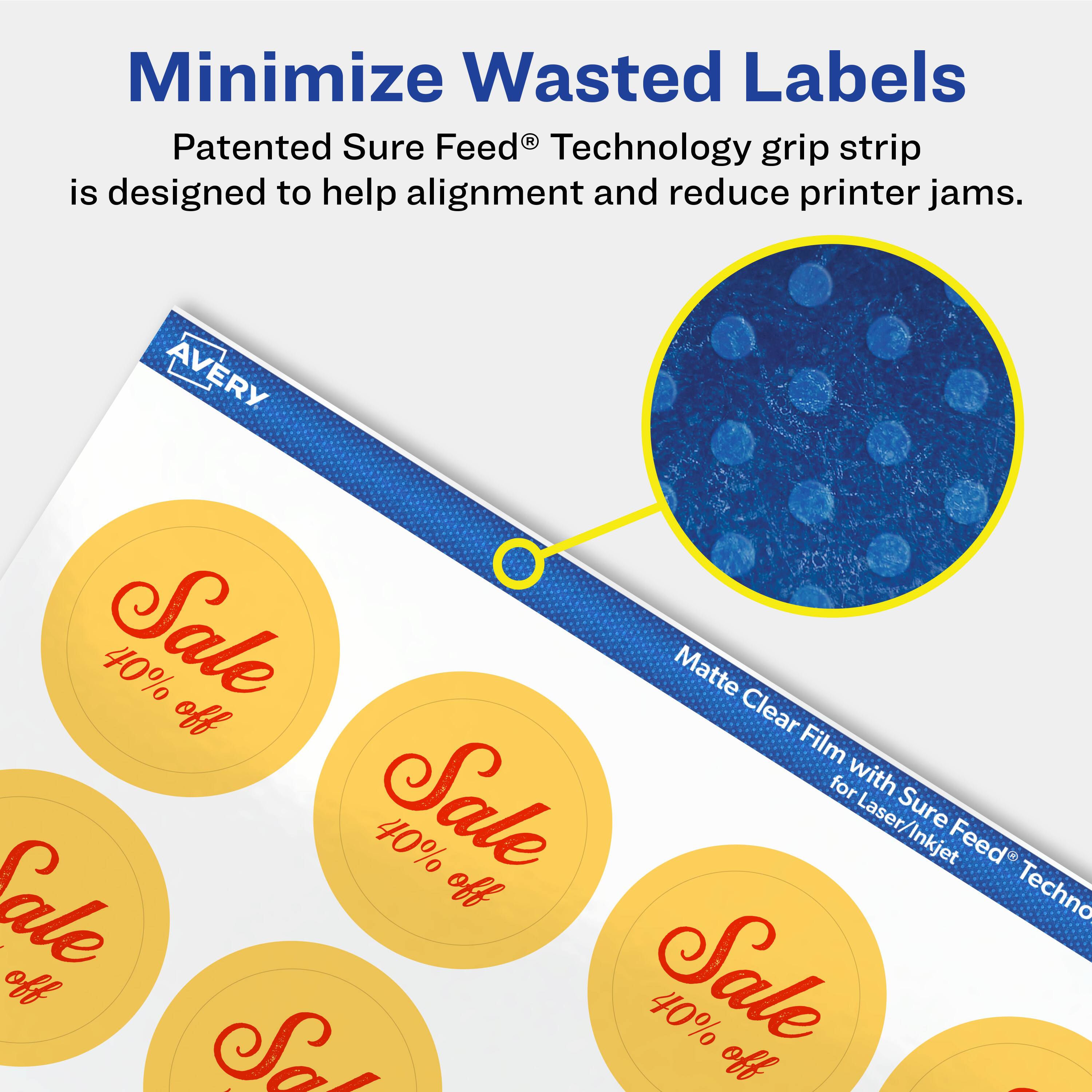 Minimize Wasted Labels

Patented Sure Feed® Technology grip strip is designed to help alignment and reduce printer jams.

AVERY Sale 40% off Matte Clear Film for Laser/Inkjet Sure Feed® Technology