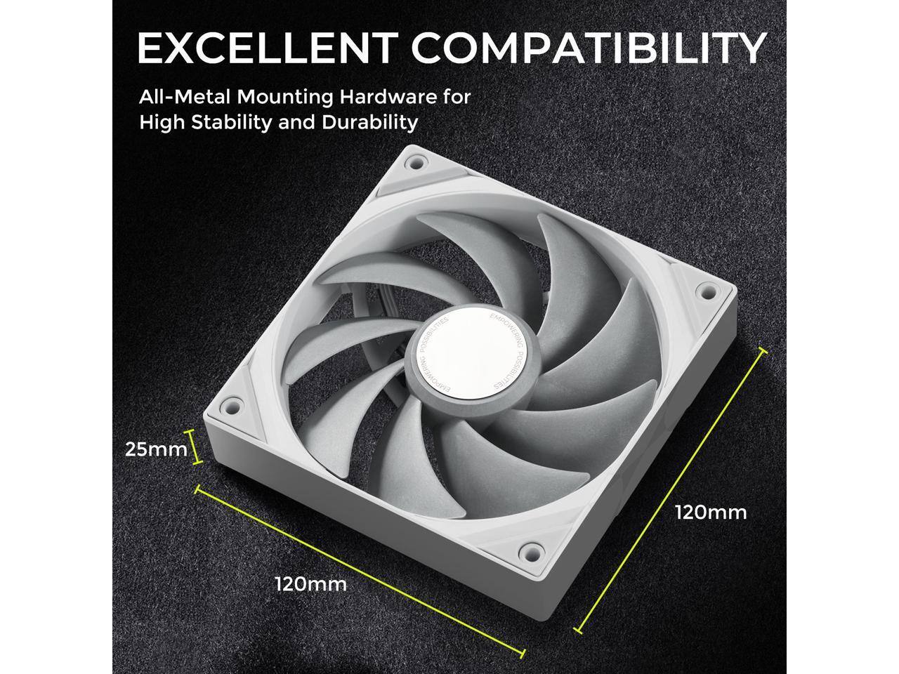 EXCELLENT COMPATIBILITY  
All-Metal Mounting Hardware for High Stability and Durability  

25mm  
120mm  
120mm