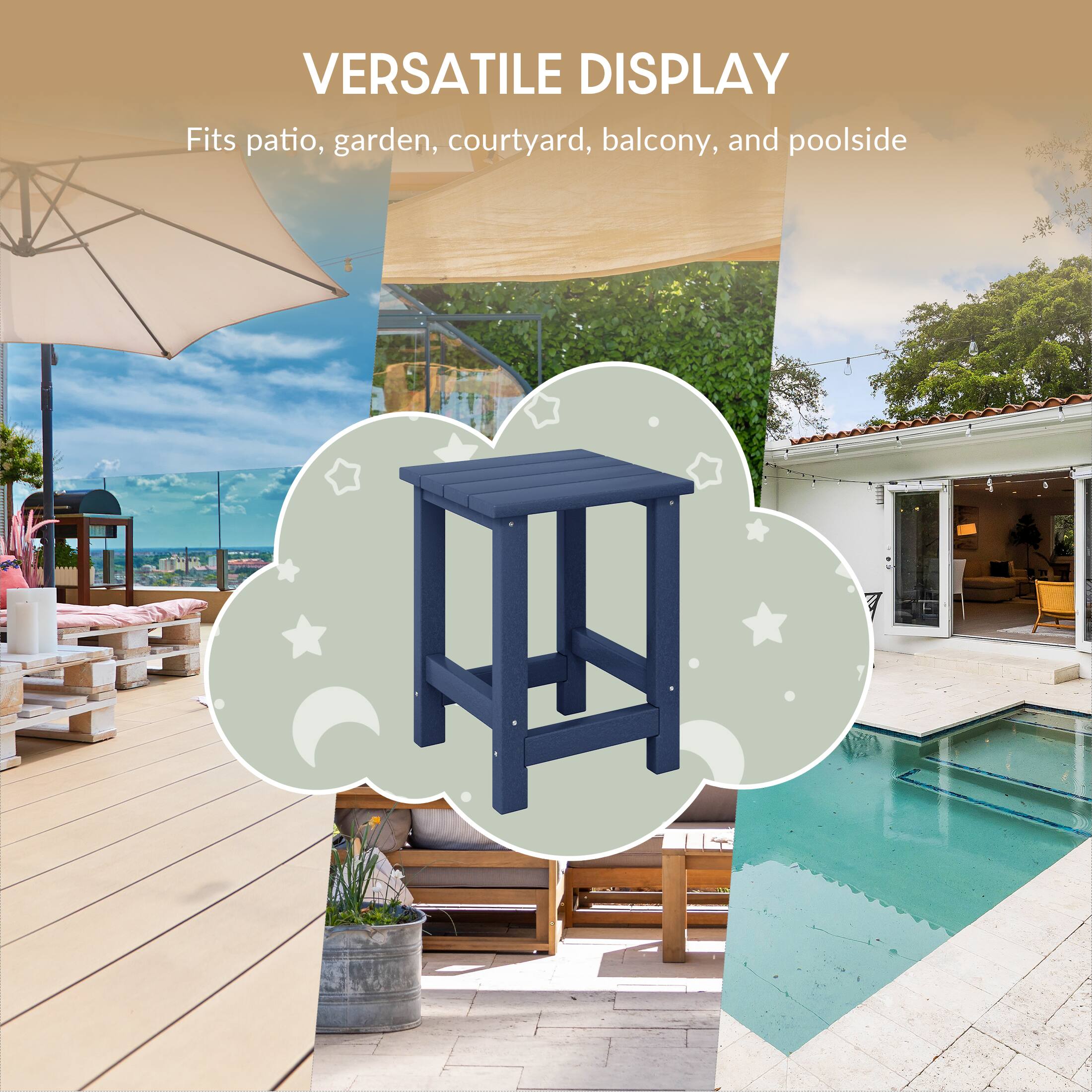 VERSATILE DISPLAY  
Fits patio, garden, courtyard, balcony, and poolside