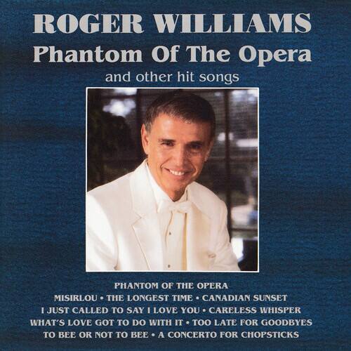 ROGER WILLIAMS  
Phantom Of The Opera  
and other hit songs  

PHANTOM OF THE OPERA  
MISIRLOU • THE LONGEST TIME • CANADIAN SUNSET  
I JUST CALLED TO SAY I LOVE YOU • CARELESS WHISPER  
WHAT'S LOVE GOT TO DO WITH IT • TOO LATE FOR GOODBYES  
TO BEE OR NOT TO BEE • A CONCERTO FOR CHOPSTICKS
