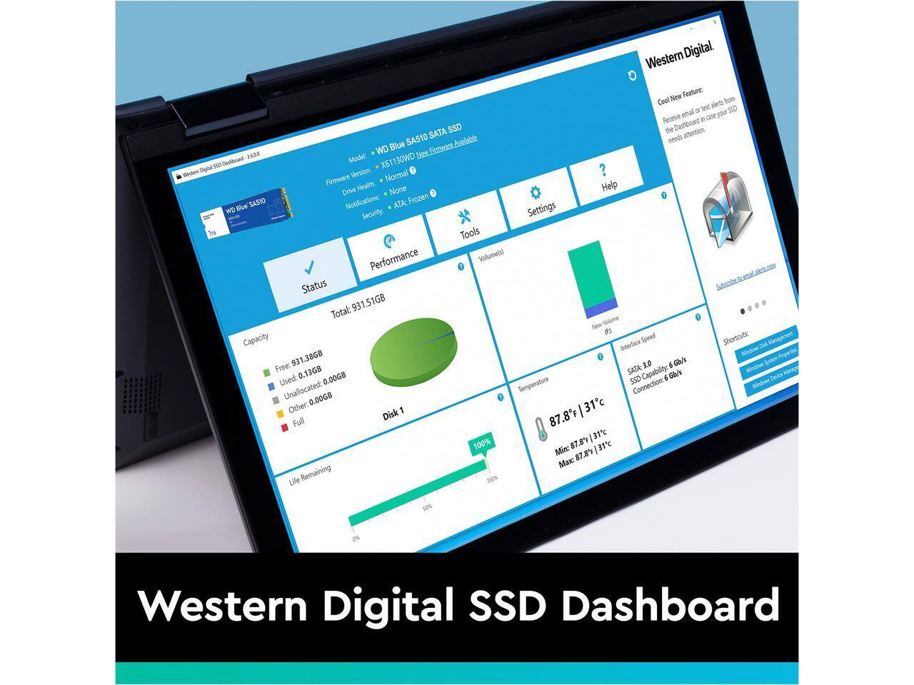 Western Digital New Feature: Cool alerta from or Iet SS0 Receive emai c2e your E SSD the Deshboard SA510 SATA needs attention. Blue Now. EmmanastAalable Auniable 24a0 WD FRwE 5-wde/kgCm Datboad Model: X61130WD Digital VE3 Weitns Vension: Normal Firmware Health: Help Drive None SASIO Noofications ATA: Fromen WO Blue Settings - Security Tools Performance Volumeeo ana aourss Status Strcbe Total: 931.51GB New Volume F1 Capacity Interlace Speed Shortcuts De Management Windbes Popertens Free 931.3868 3.0 a 6h/ Wrdows Seten 0.13GB SATA Capability: Gb/s Used 0.0068 SSD  Deice Unallocated: Temperature Connection Windom 0.0068 31c Other. 1 Disk 87 .8F Full 31 100% 87 8' 31 Min: 8' 87 x: Life Remaining 