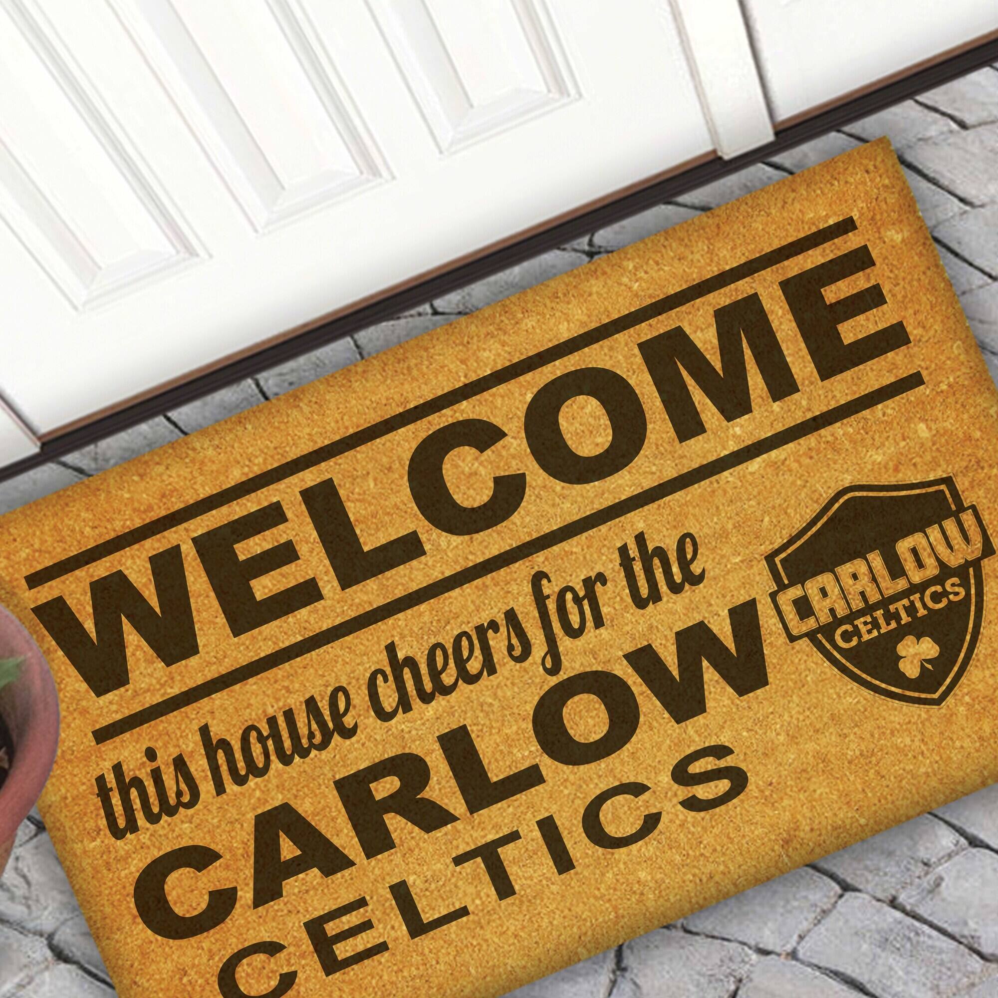 WELCOME  
this house cheers for the CARLOW CELTICS