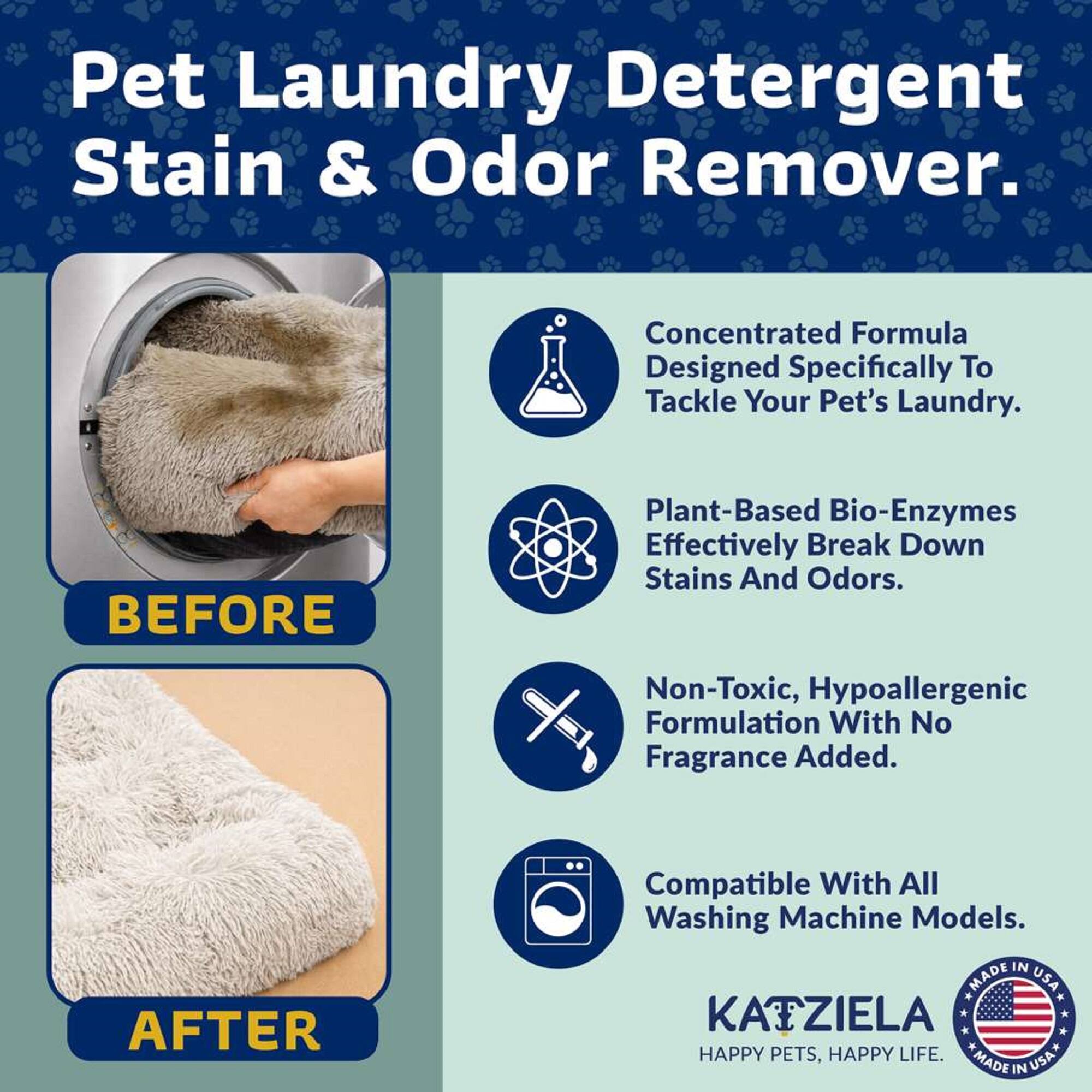 Pet Laundry Detergent Stain & Odor Remover. Concentrated Formula Designed Specifically To Tackle Your Pet's Laundry. BEFORE Plant-Based Bio-Enzymes Effectively Break Down Stains And Odors. Non-Toxic, Hypoallergenic Formulation With No Fragrance Added. AFTER Compatible With All Washing Machine Models. IN MADE USA KAIZIELA HAPPY PETS, HAPPY LIFE. *MADE USA* IN