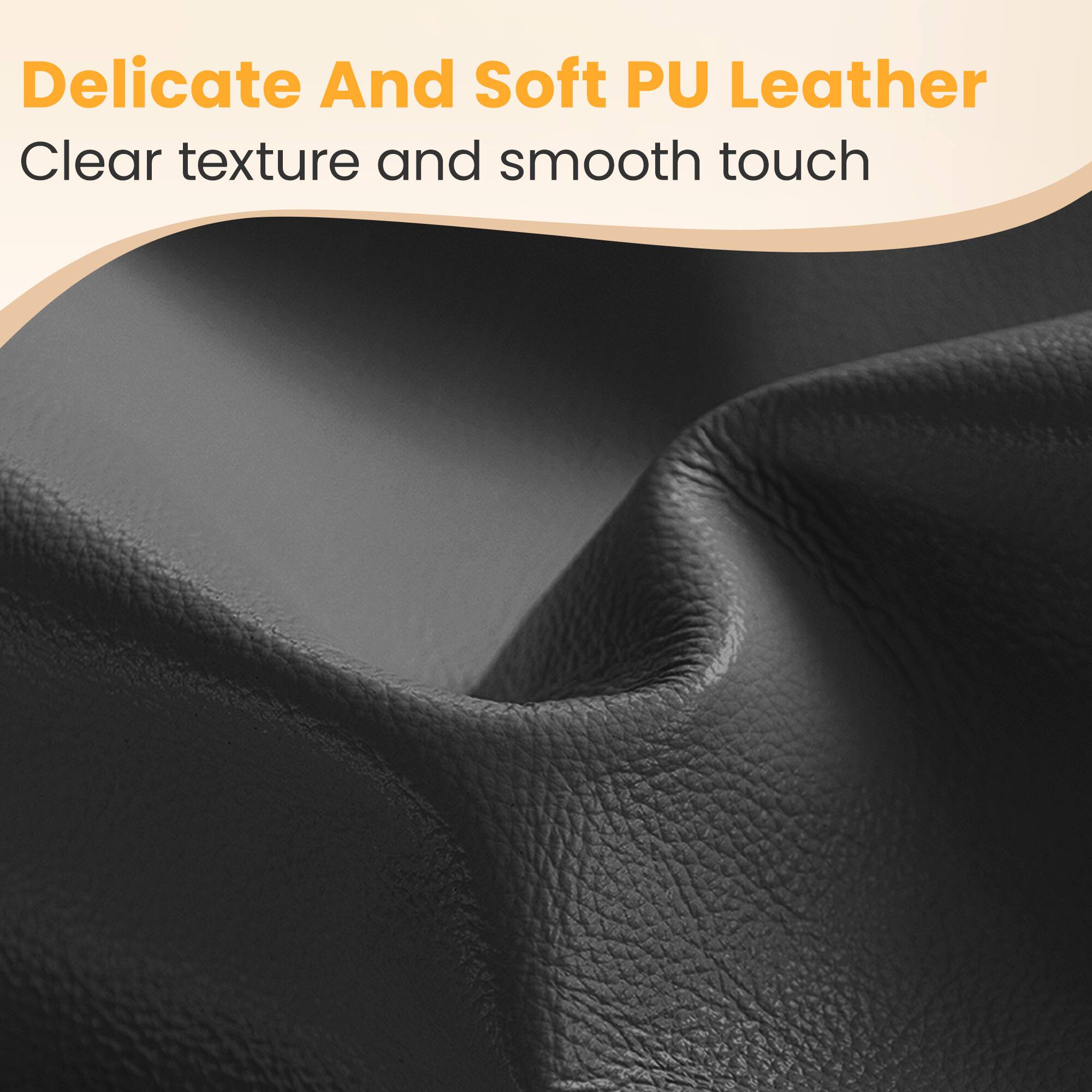 Delicate And Soft PU Leather  
Clear texture and smooth touch