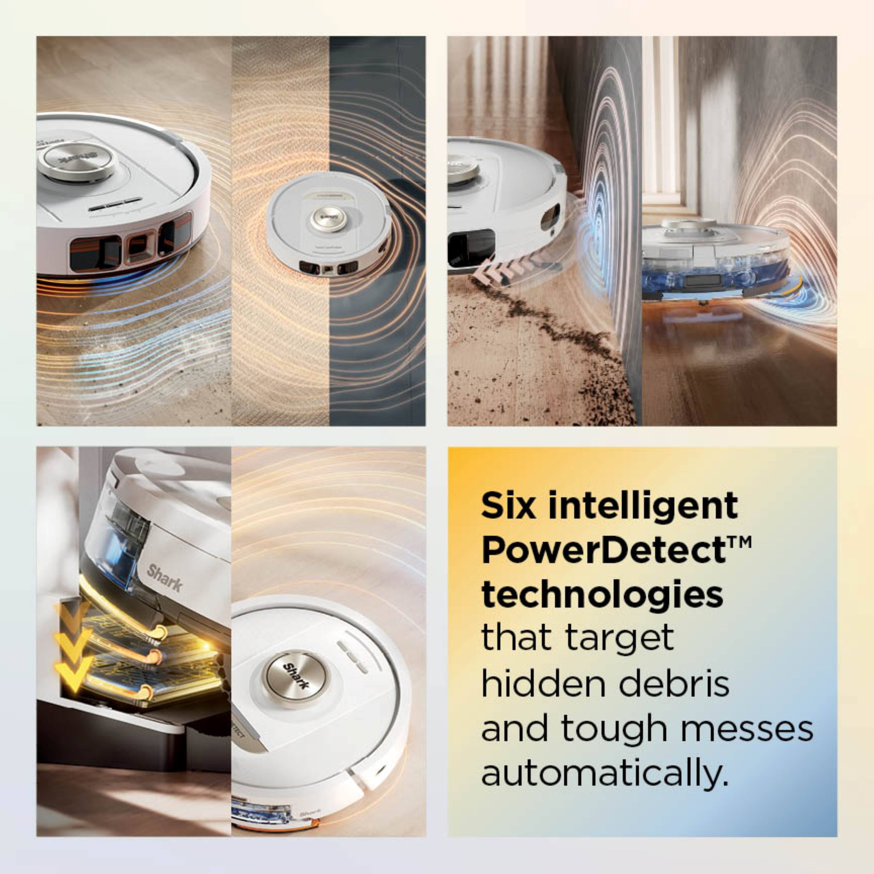 Shark: Six intelligent PowerDetect™ technologies that target hidden debris and tough messes automatically.