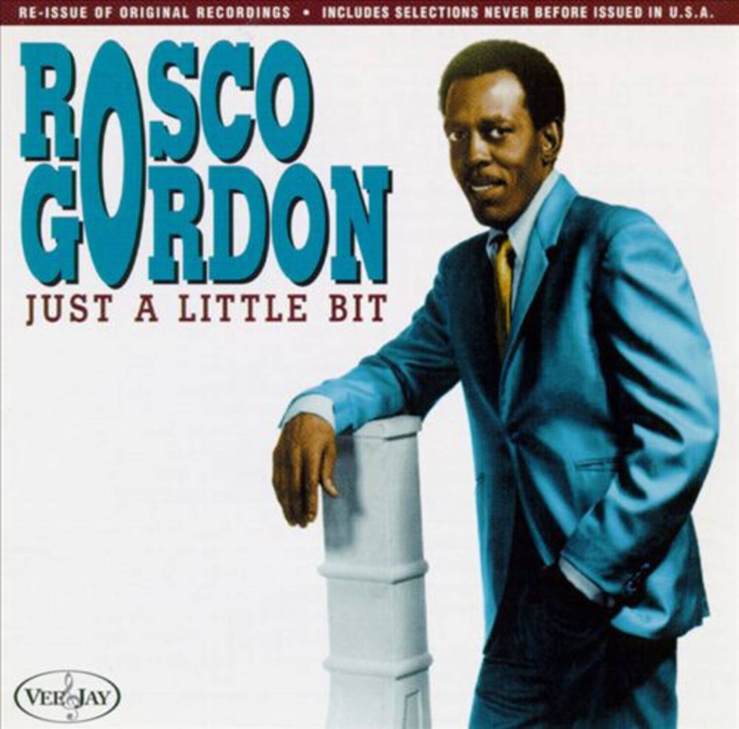 RE-ISSUE OF ORIGINAL RECORDINGS • INCLUDES SELECTIONS NEVER BEFORE ISSUED IN U.S.A.

ROSCO GORDON

JUST A LITTLE BIT

VEROJAY