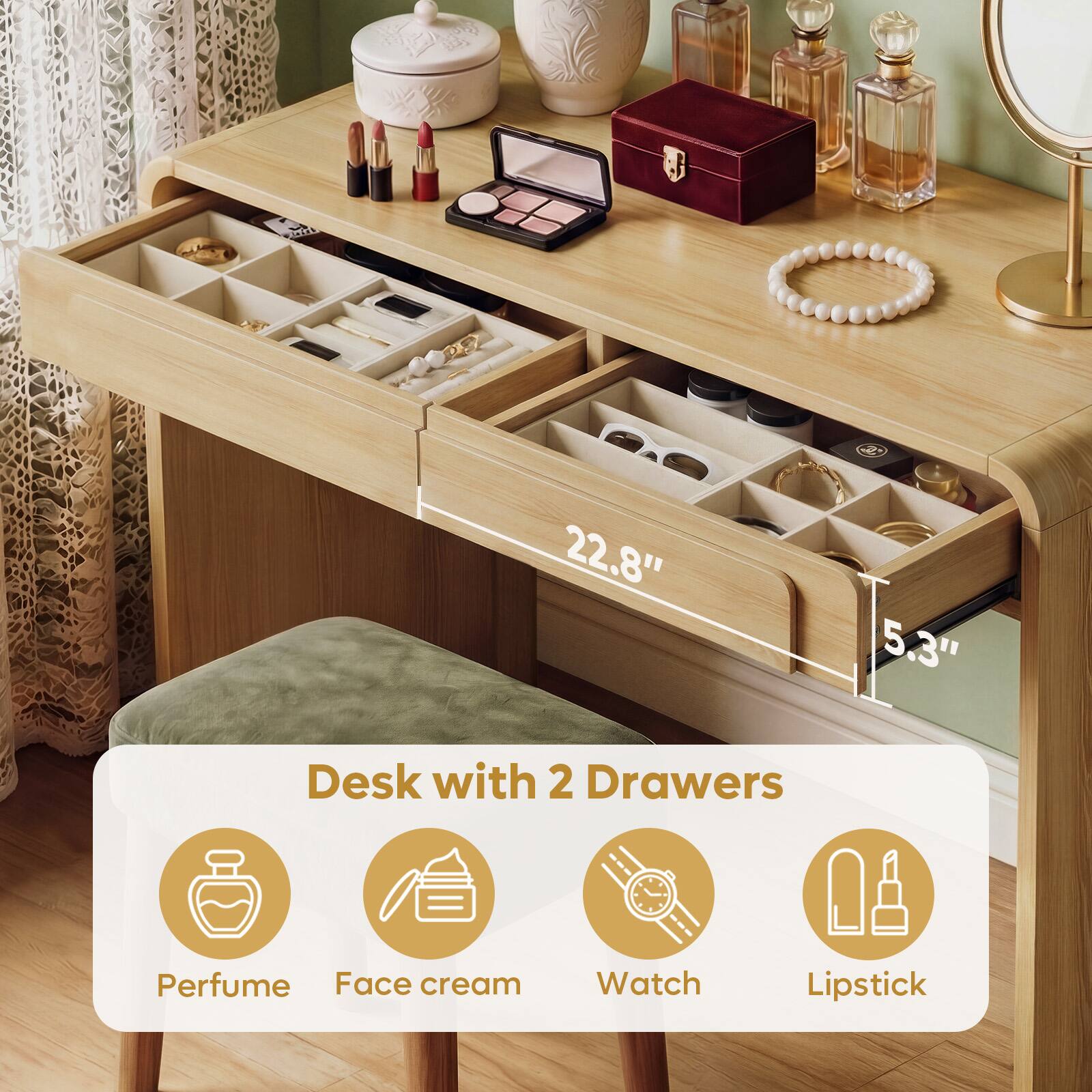 Desk with 2 Drawers

22.8" x 5.3"

- Perfume
- Face cream
- Watch
- Lipstick
