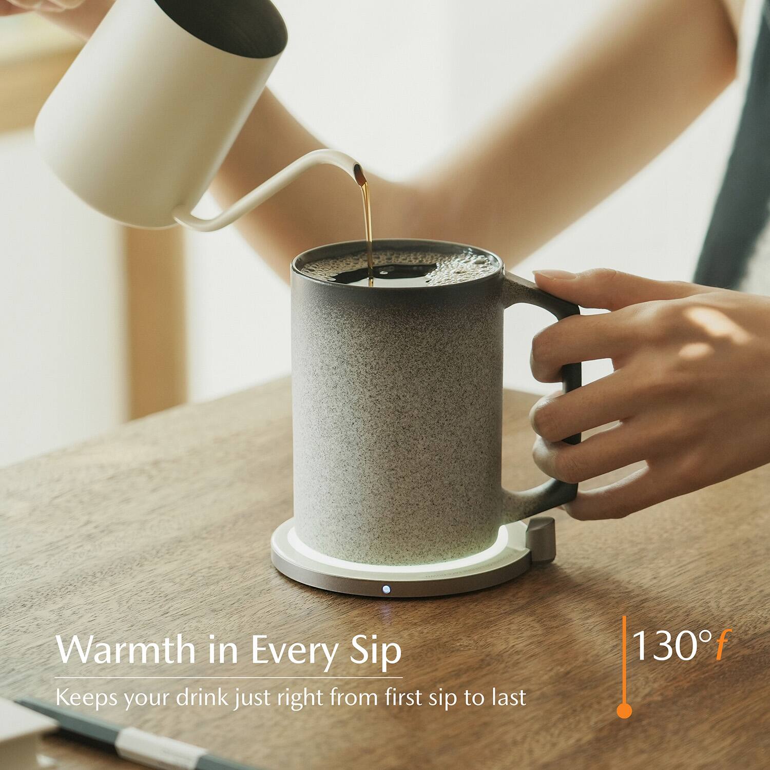 Warmth in Every Sip  
Keeps your drink just right from first sip to last  
130°F