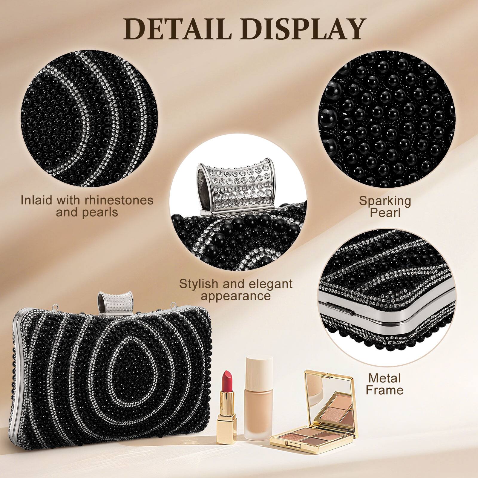 DETAIL DISPLAY

- Inlaid with rhinestones and pearls
- Sparking Pearl
- Stylish and elegant appearance
- Metal Frame