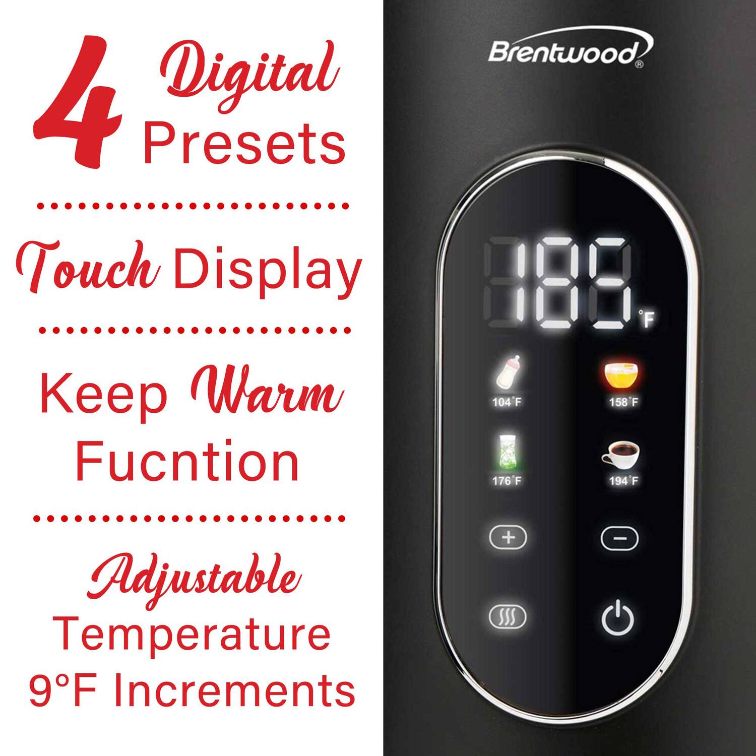 4 Digital Presets  
Touch Display  
Keep Warm Function  
Adjustable Temperature 9°F Increments