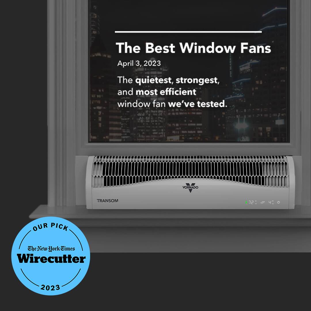 The Best Window Fans April 3, 2023 The quietest, strongest, and most efficient window fan we've tested. VORNADO TRANSOM 720 4: 12 OUR PICK The New York Times Wirecutter 2023