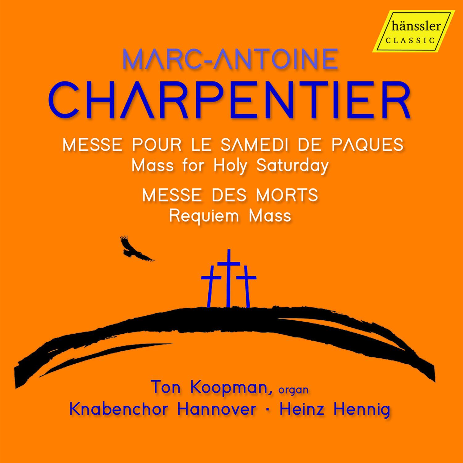 MARC-ANTOINE CHARPENTIER

MESSE POUR LE SAMEDI DE PAQUES  
Mass for Holy Saturday

MESSE DES MORTS  
Requiem Mass

Ton Koopman, organ  
Knabenchor Hannover • Heinz Hennig

hänssler CLASSIC
