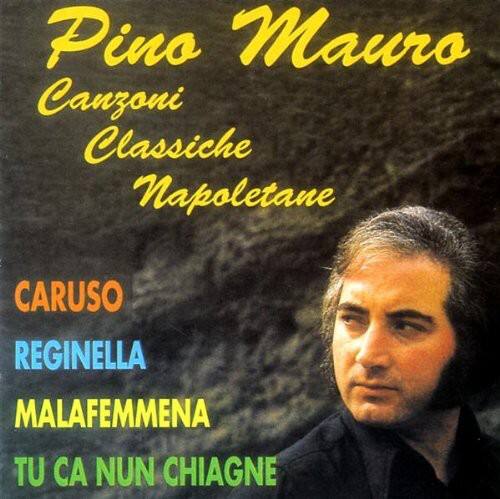 Pino Mauro  
Canzoni Classiche Napoletane  

CARUSO  
REGINELLA  
MALAFEMMENA  
TU CA NUN CHIAGNE