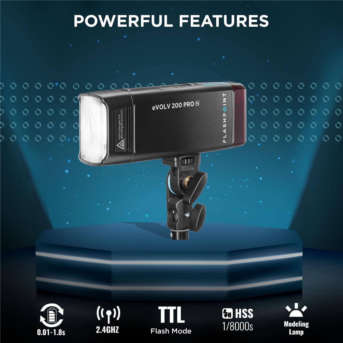 POWERFUL FEATURES

eVOLV 200 PRO FLASHPOINT

0.01-1.8s
2.4GHZ
TTL Flash Mode
1/8000s
Modeling Lamp