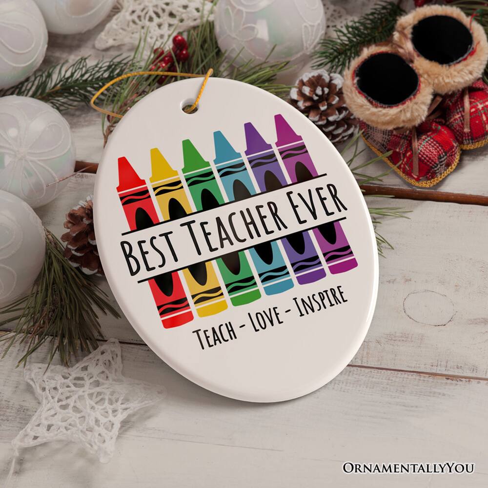 BEST TEACHER EVER  
TEACH - LOVE - INSPIRE  
ORNAMENTALLY YOU